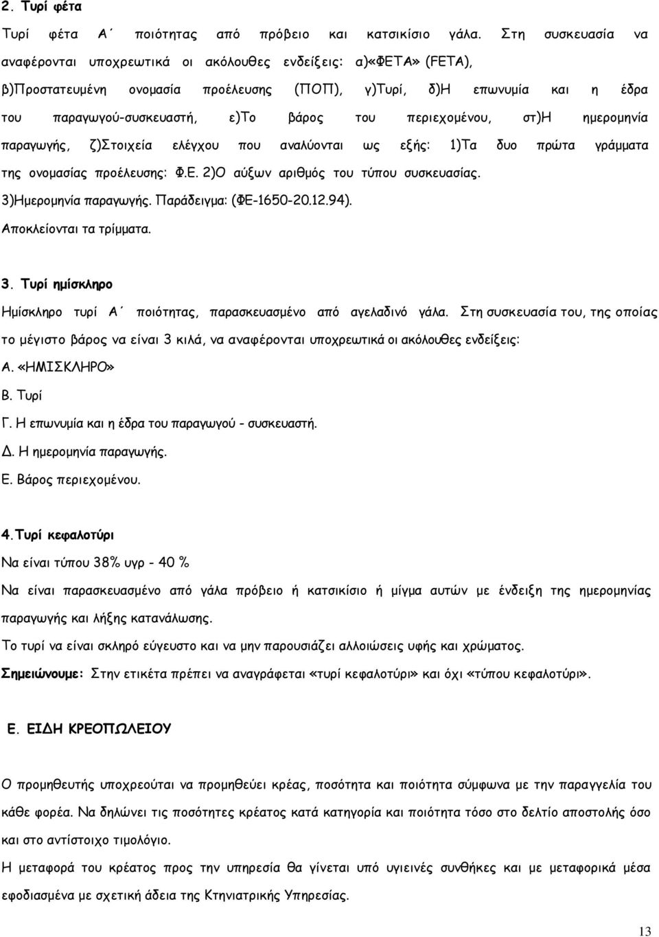 περιεχομένου, στ)η ημερομηνία παραγωγής, ζ)στοιχεία ελέγχου που αναλύονται ως εξής: 1)Τα δυο πρώτα γράμματα της ονομασίας προέλευσης: Φ.Ε. 2)Ο αύξων αριθμός του τύπου συσκευασίας.