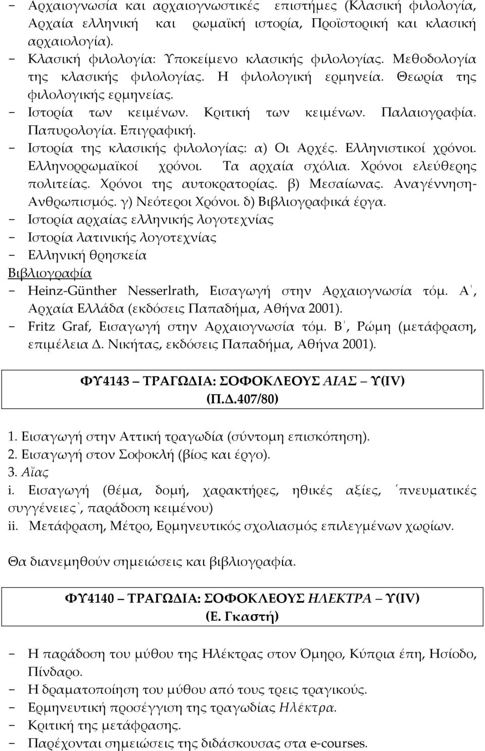 - Ιστορία της κλασικής φιλολογίας: α) Οι Αρχές. Ελληνιστικοί χρόνοι. Ελληνορρωμαϊκοί χρόνοι. Σα αρχαία σχόλια. Φρόνοι ελεύθερης πολιτείας. Φρόνοι της αυτοκρατορίας. β) Μεσαίωνας.