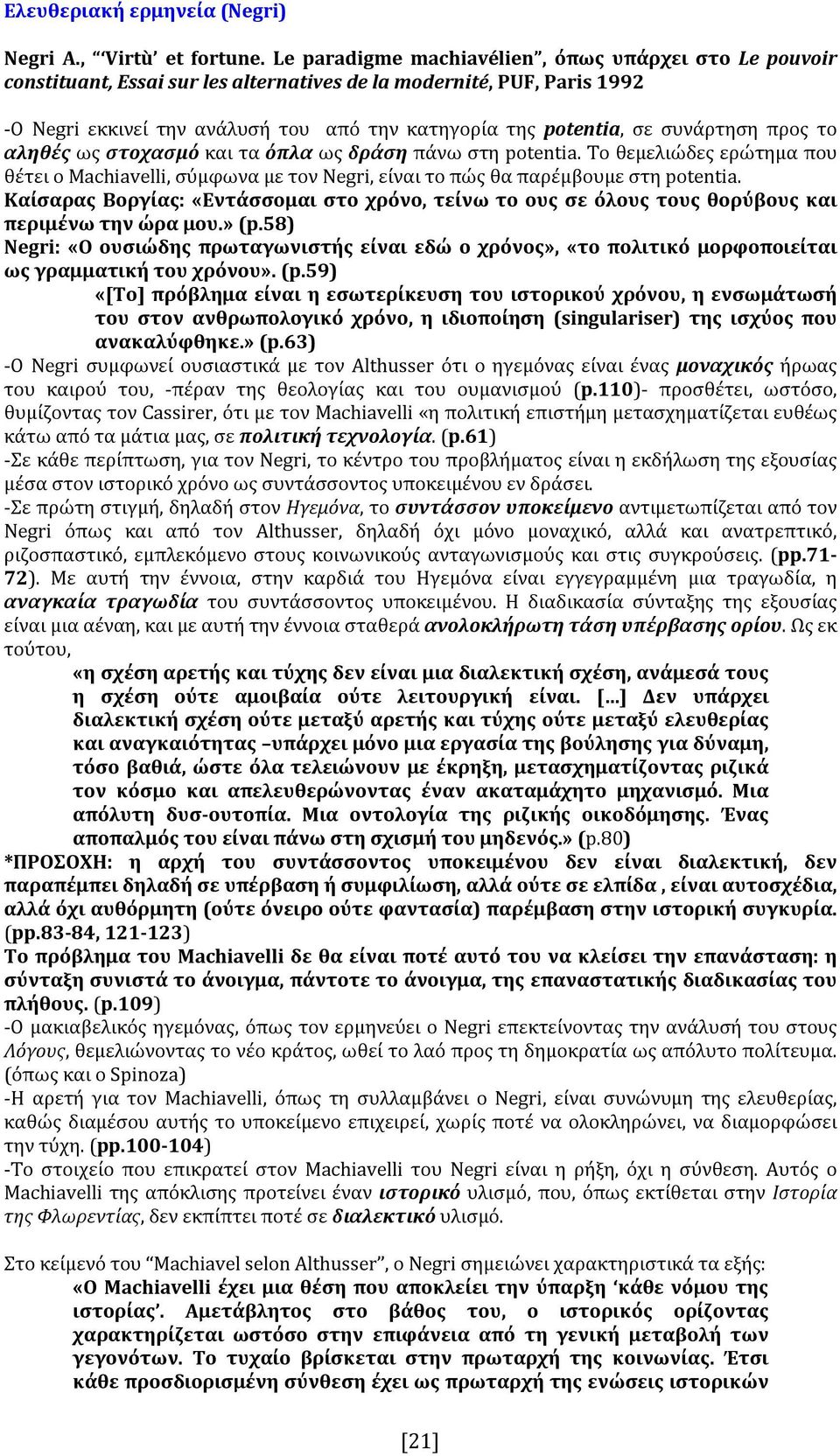 συνάρτηση προς το αληθές ως στοχασμό και τα όπλα ως δράση πάνω στη potentia. Το θεμελιώδες ερώτημα που θέτει ο Machiavelli, σύμφωνα με τον Negri, είναι το πώς θα παρέμβουμε στη potentia.