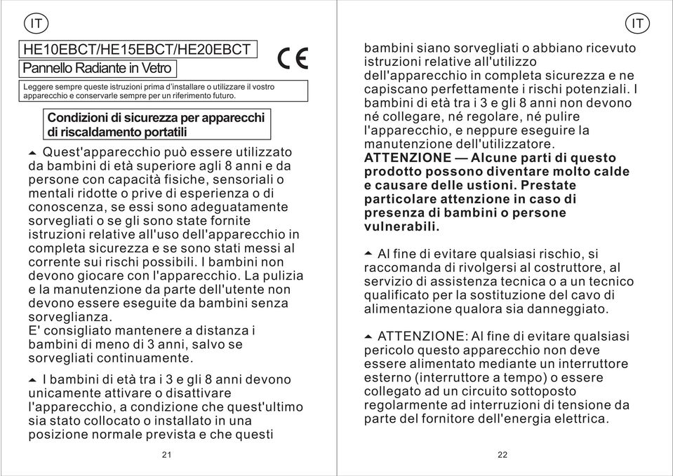 mentali ridotte o prive di esperienza o di conoscenza, se essi sono adeguatamente sorvegliati o se gli sono state fornite istruzioni relative all'uso dell'apparecchio in completa sicurezza e se sono