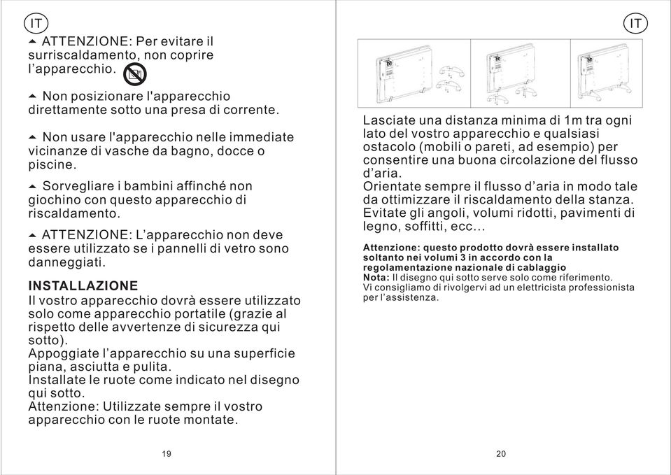 ATTENZIONE: L apparecchio non deve essere utilizzato se i pannelli di vetro sono danneggiati.