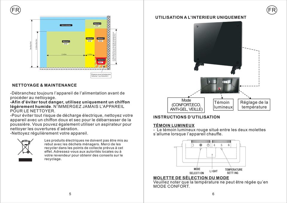 alimentation avant de procéder au nettoyage. -Afin d éviter tout danger, utilisez uniquement un chiffon légèrement humide. N IMMERGEZ JAMAIS L APPAREIL POUR LE NETTOYER.