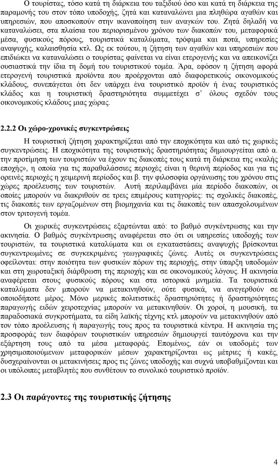 Ζητά δηλαδή να καταναλώσει, στα πλαίσια του περιορισμένου χρόνου των διακοπών του, μεταφορικά μέσα, φυσικούς πόρους, τουριστικά καταλύματα, τρόφιμα και ποτά, υπηρεσίες αναψυχής, καλαισθησία κτλ.