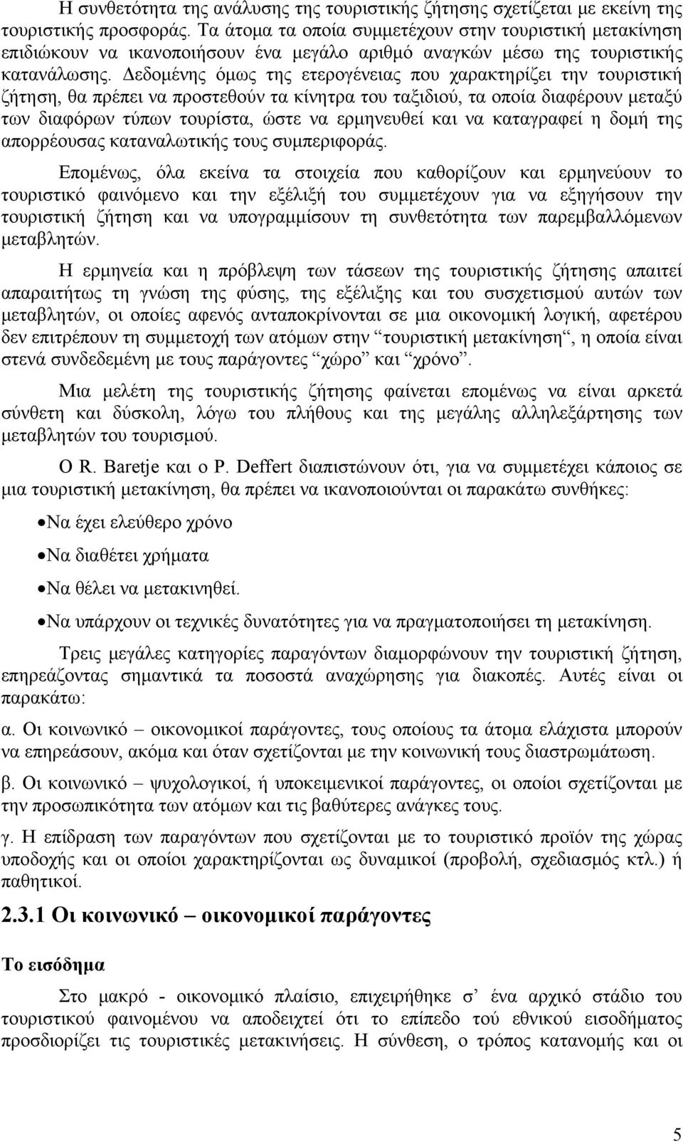 Δεδομένης όμως της ετερογένειας που χαρακτηρίζει την τουριστική ζήτηση, θα πρέπει να προστεθούν τα κίνητρα του ταξιδιού, τα οποία διαφέρουν μεταξύ των διαφόρων τύπων τουρίστα, ώστε να ερμηνευθεί και