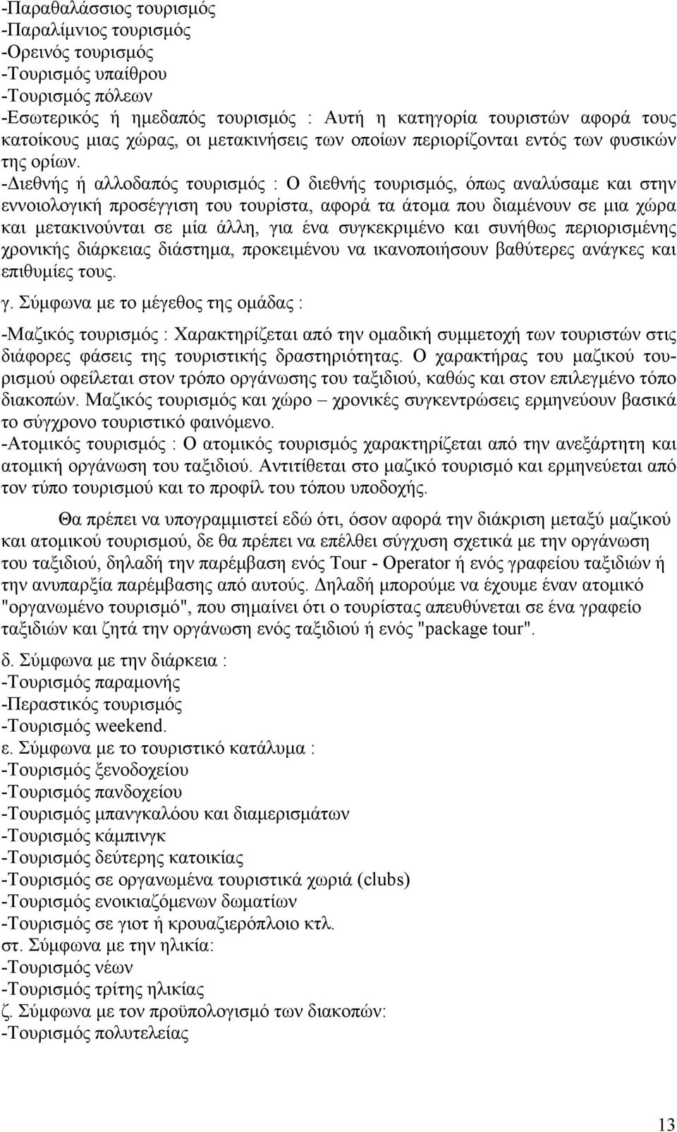 -Διεθνής ή αλλοδαπός τουρισμός : Ο διεθνής τουρισμός, όπως αναλύσαμε και στην εννοιολογική προσέγγιση του τουρίστα, αφορά τα άτομα που διαμένουν σε μια χώρα και μετακινούνται σε μία άλλη, για ένα