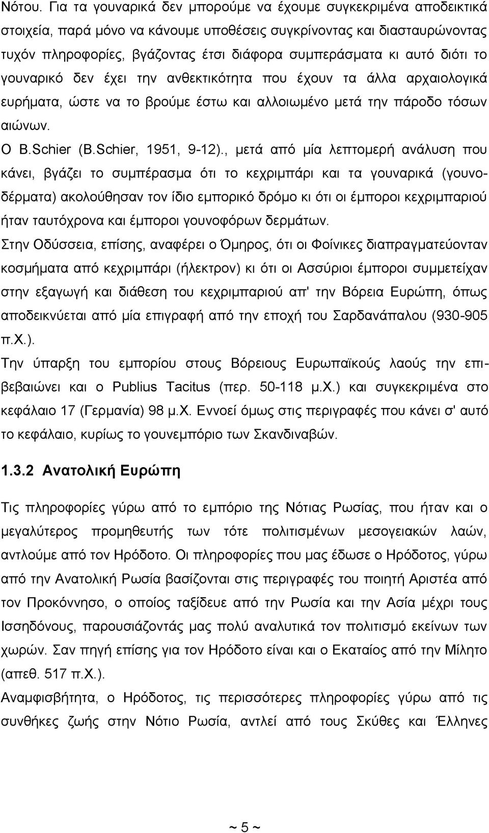 αυτό διότι το γουναρικό δεν έχει την ανθεκτικότητα που έχουν τα άλλα αρχαιολογικά ευρήματα, ώστε να το βρούμε έστω και αλλοιωμένο μετά την πάροδο τόσων αιώνων. Ο Β.βοήίθΓ (Β.βοήίθΓ, 1951, 9-12).