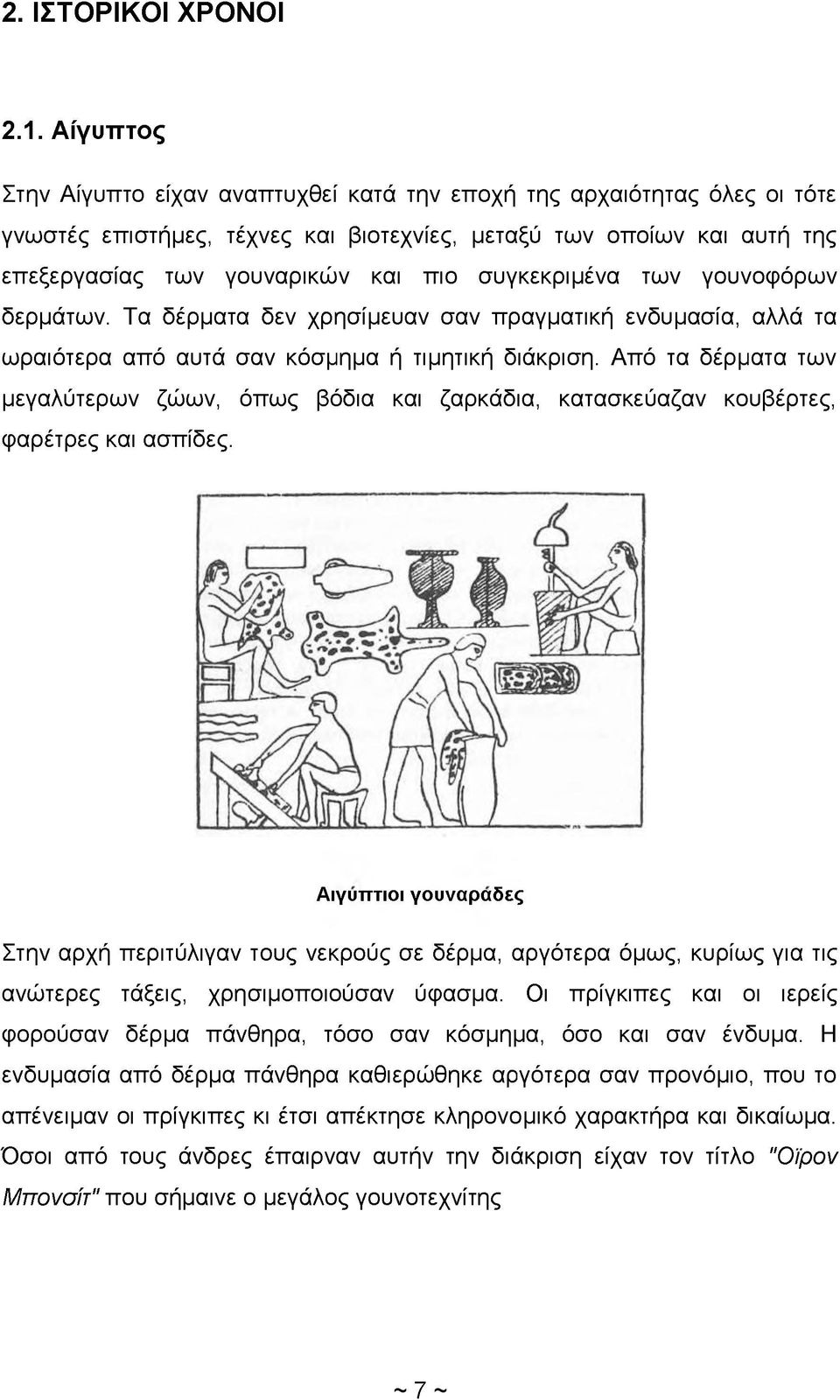 συγκεκριμένα των γουνοφόρων δερμάτων. Τα δέρματα δεν χρησίμευαν σαν πραγματική ενδυμασία, αλλά τα ωραιότερα από αυτά σαν κόσμημα ή τιμητική διάκριση.