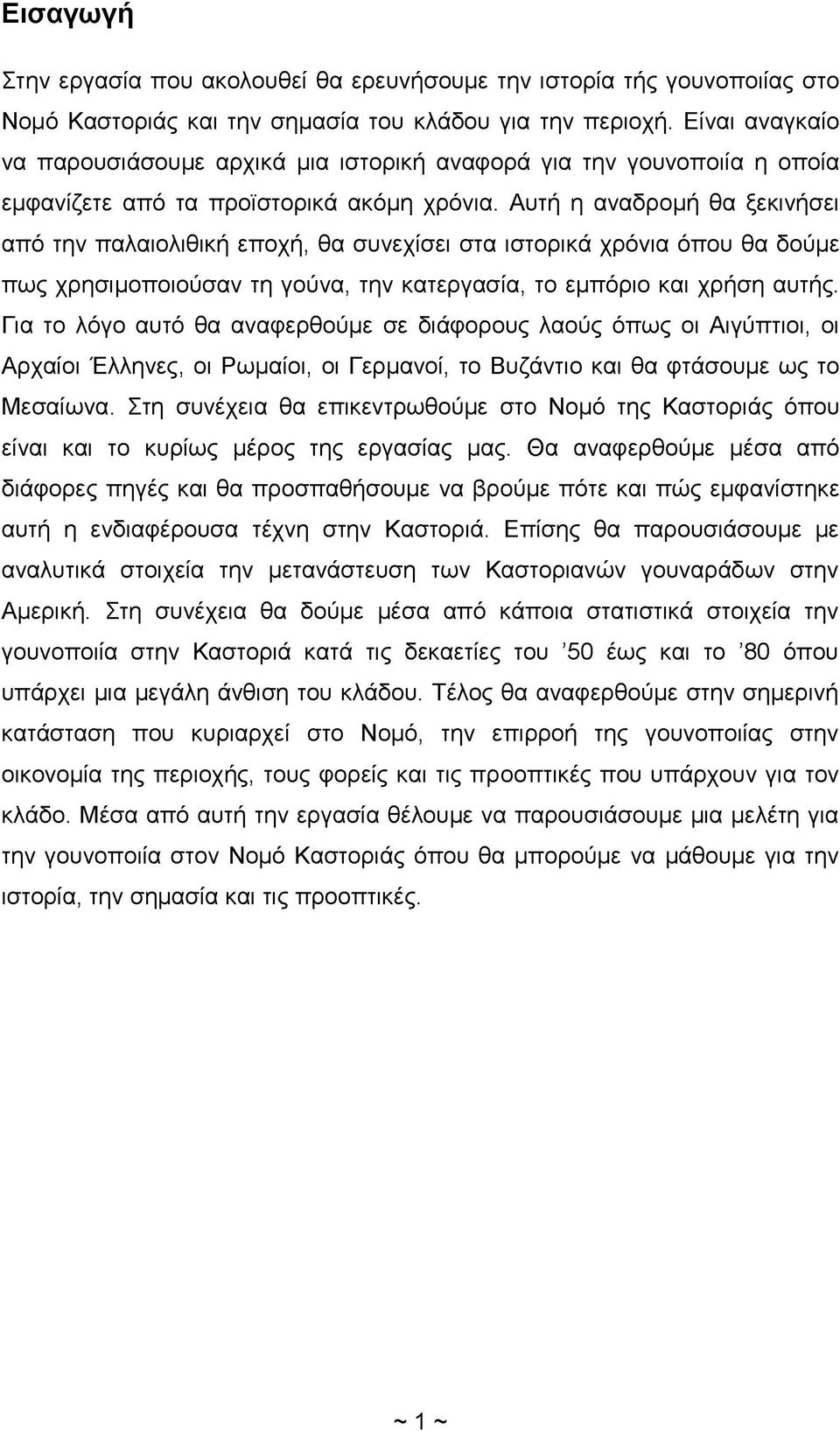 Αυτή η αναδρομή θα ξεκινήσει από την παλαιολιθική εποχή, θα συνεχίσει στα ιστορικά χρόνια όπου θα δούμε πως χρησιμοποιούσαν τη γούνα, την κατεργασία, το εμπόριο και χρήση αυτής.