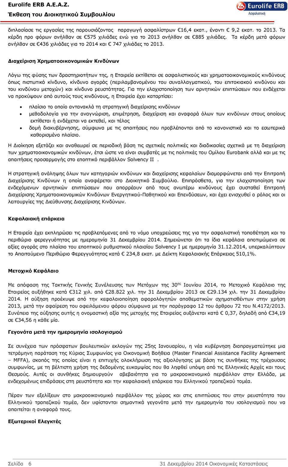 ιαχείριση Χρηµατοοικονοµικών Κινδύνων Λόγω της φύσης των δραστηριοτήτων της, η Εταιρεία εκτίθεται σε ασφαλιστικούς και χρηµατοοικονοµικούς κινδύνους όπως πιστωτικό κίνδυνο, κίνδυνο αγοράς