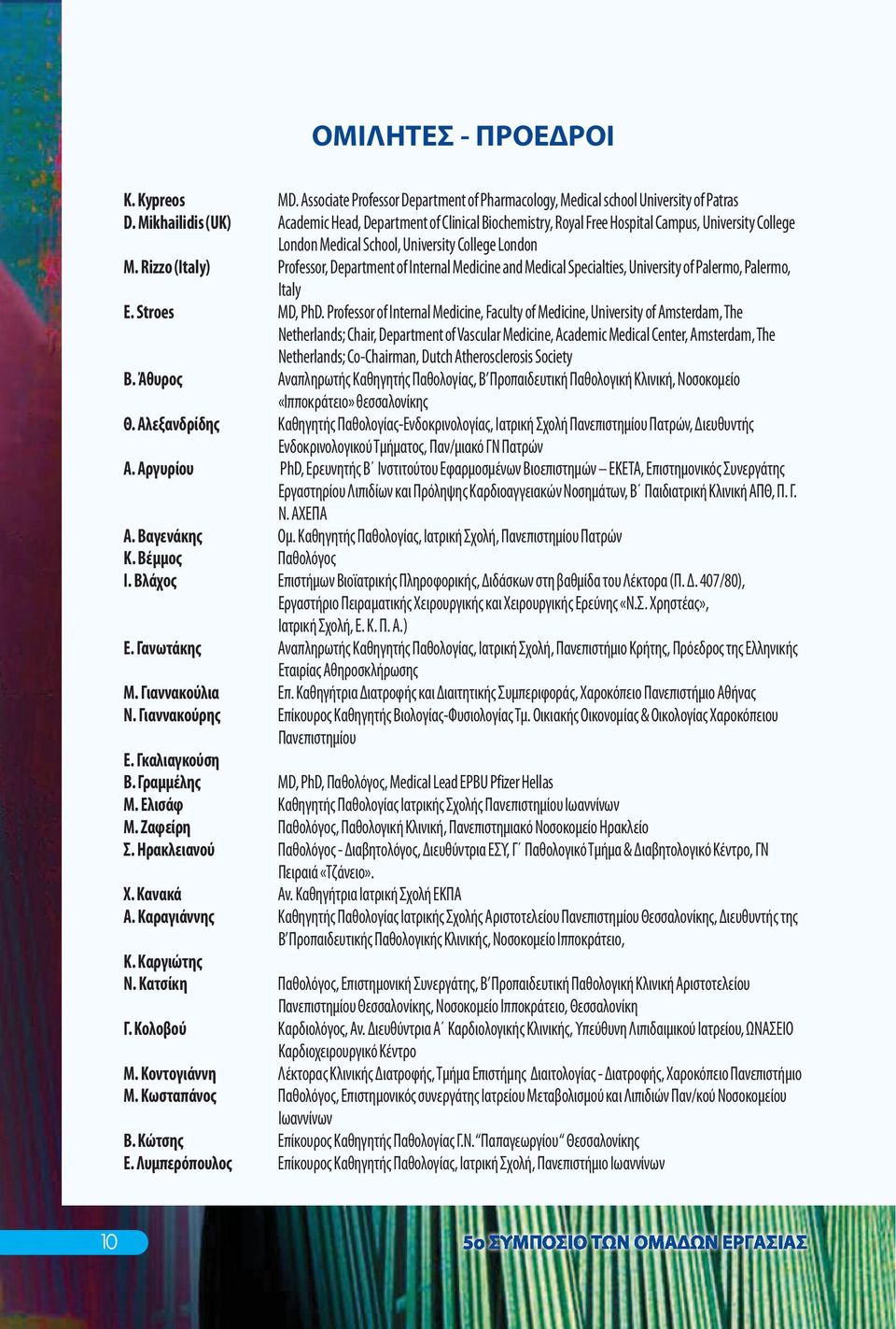 Rizzo (Italy) Professor, Department of Internal Medicine and Medical Specialties, University of Palermo, Palermo, Italy E. Stroes MD, PhD.