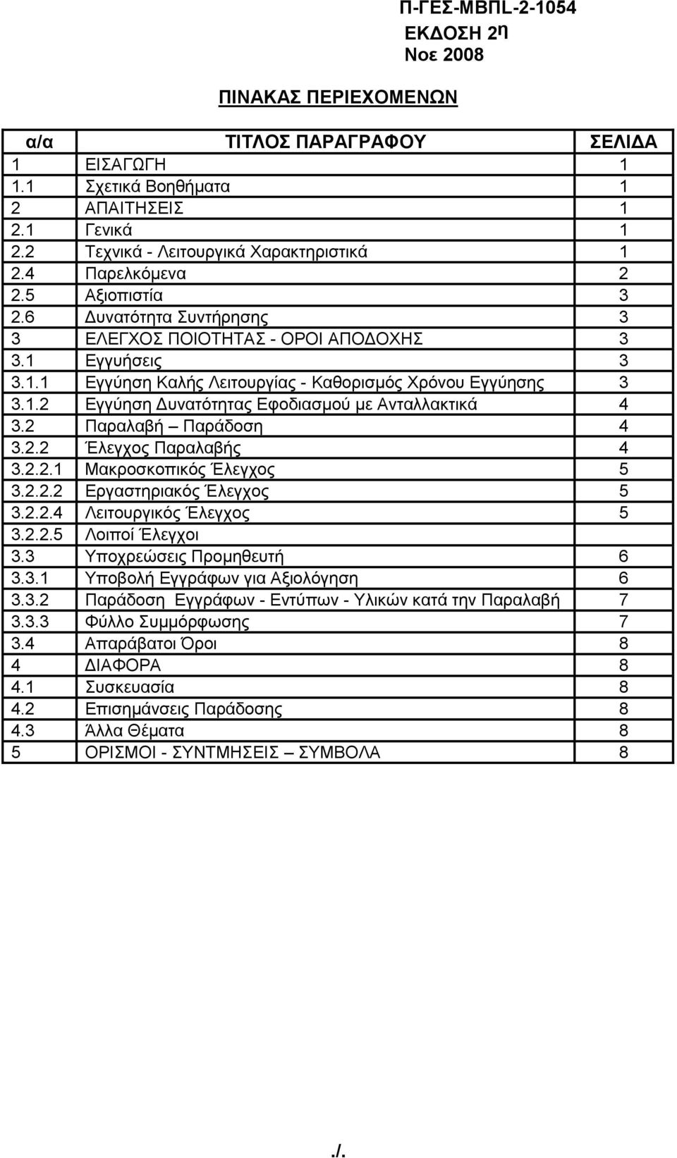 2 Παραλαβή Παράδοση 4 3.2.2 Έλεγχος Παραλαβής 4 3.2.2.1 Μακροσκοπικός Έλεγχος 5 3.2.2.2 Εργαστηριακός Έλεγχος 5 3.2.2.4 Λειτουργικός Έλεγχος 5 3.2.2.5 Λοιποί Έλεγχοι 3.3 Υποχρεώσεις Προμηθευτή 6 3.3.1 Υποβολή Εγγράφων για Αξιολόγηση 6 3.