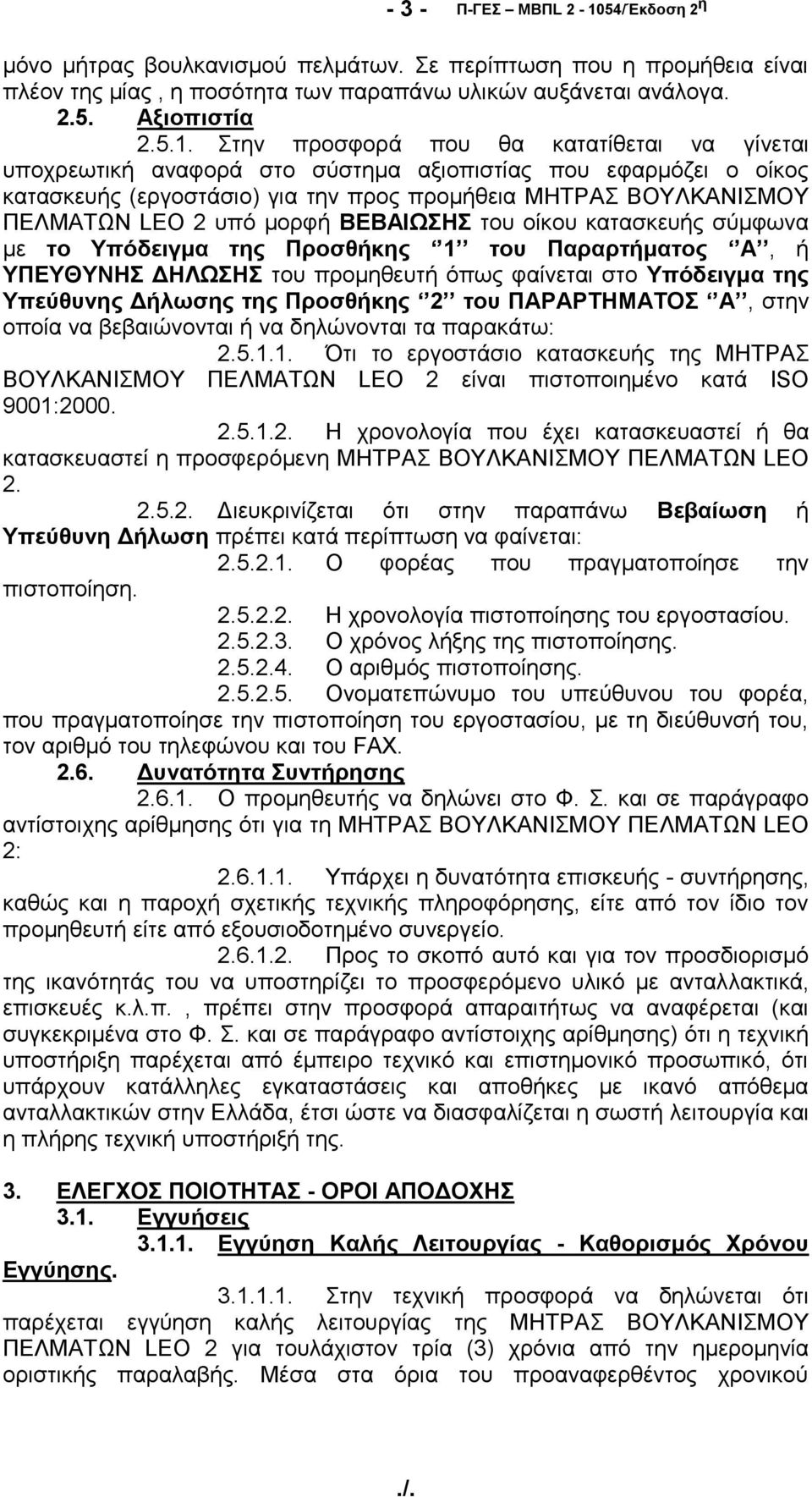 Στην προσφορά που θα κατατίθεται να γίνεται υποχρεωτική αναφορά στο σύστημα αξιοπιστίας που εφαρμόζει ο οίκος κατασκευής (εργοστάσιο) για την προς προμήθεια ΜΗΤΡΑΣ ΒΟΥΛΚΑΝΙΣΜΟΥ ΠΕΛΜΑΤΩΝ LEO 2 υπό