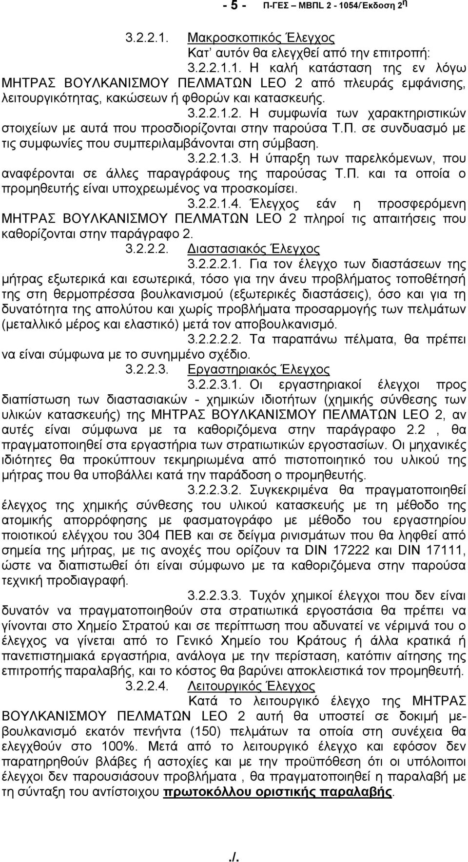 Π. και τα οποία ο προμηθευτής είναι υποχρεωμένος να προσκομίσει. 3.2.2.1.4. Έλεγχος εάν η προσφερόμενη ΜΗΤΡΑΣ ΒΟΥΛΚΑΝΙΣΜΟΥ ΠΕΛΜΑΤΩΝ LEO 2 πληροί τις απαιτήσεις που καθορίζονται στην παράγραφο 2. 3.2.2.2. Διαστασιακός Έλεγχος 3.