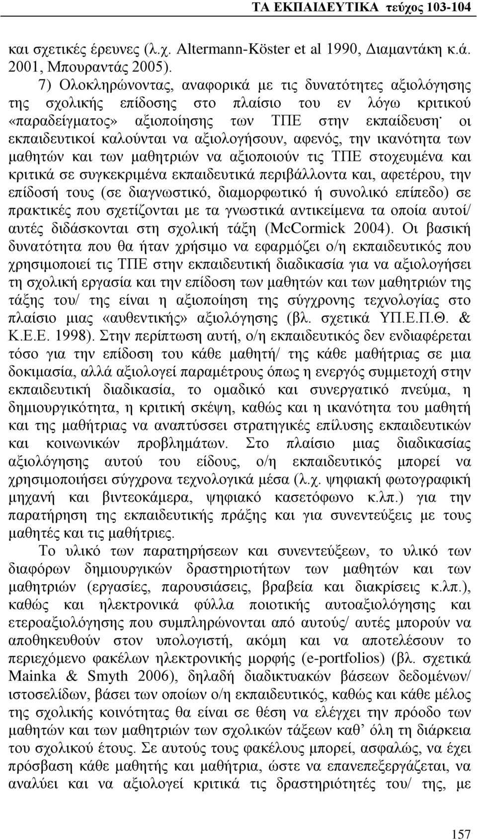 οι εκπαιδευτικοί καλούνται να αξιολογήσουν, αφενός, την ικανότητα των μαθητών και των μαθητριών να αξιοποιούν τις ΤΠΕ στοχευμένα και κριτικά σε συγκεκριμένα εκπαιδευτικά περιβάλλοντα και, αφετέρου,