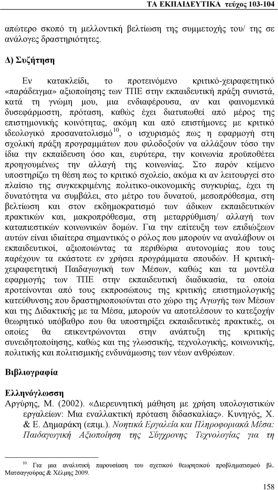 δυσεφάρμοστη, πρόταση, καθώς έχει διατυπωθεί από μέρος της επιστημονικής κοινότητας, ακόμη και από επιστήμονες με κριτικό ιδεολογικό προσανατολισμό 10, ο ισχυρισμός πως η εφαρμογή στη σχολική πράξη