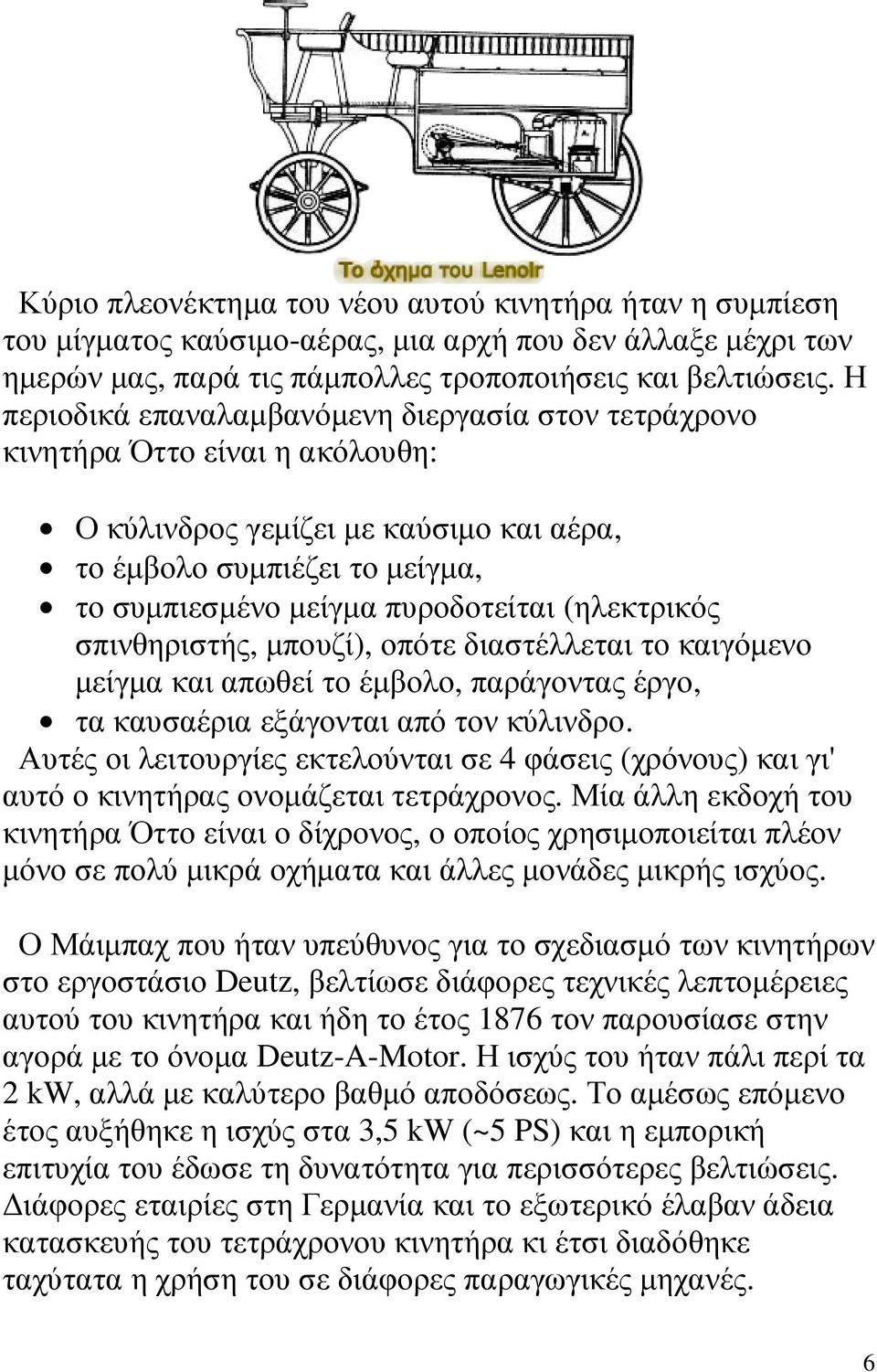 (ηλεκτρικός σπινθηριστής, µπουζί), οπότε διαστέλλεται το καιγόµενο µείγµα και απωθεί το έµβολο, παράγοντας έργο, τα καυσαέρια εξάγονται από τον κύλινδρο.