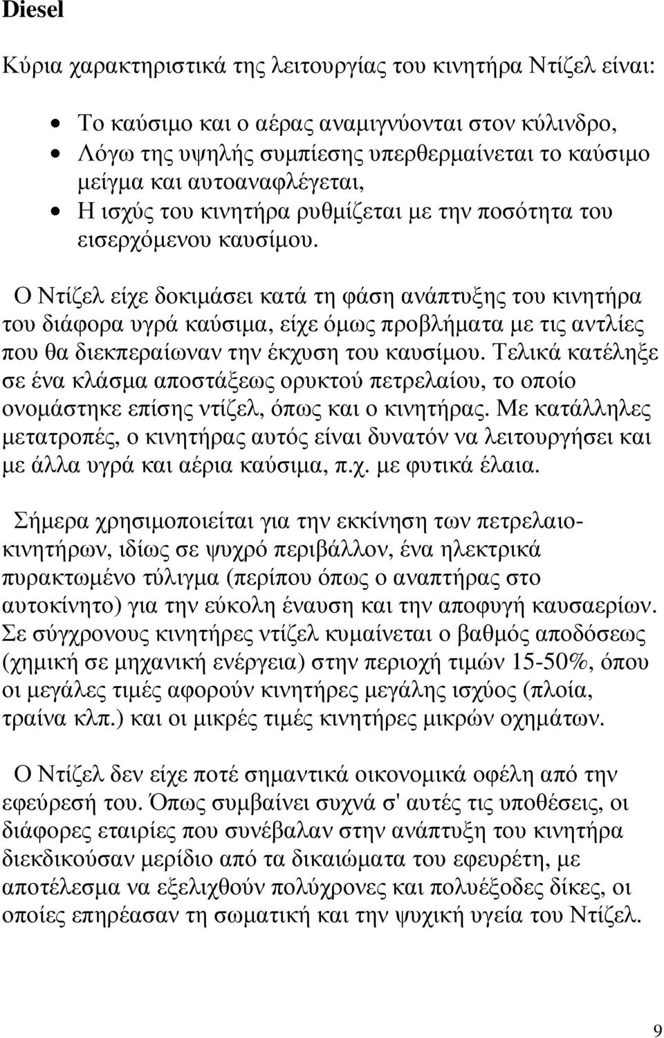 Ο Ντίζελ είχε δοκιµάσει κατά τη φάση ανάπτυξης του κινητήρα του διάφορα υγρά καύσιµα, είχε όµως προβλήµατα µε τις αντλίες που θα διεκπεραίωναν την έκχυση του καυσίµου.