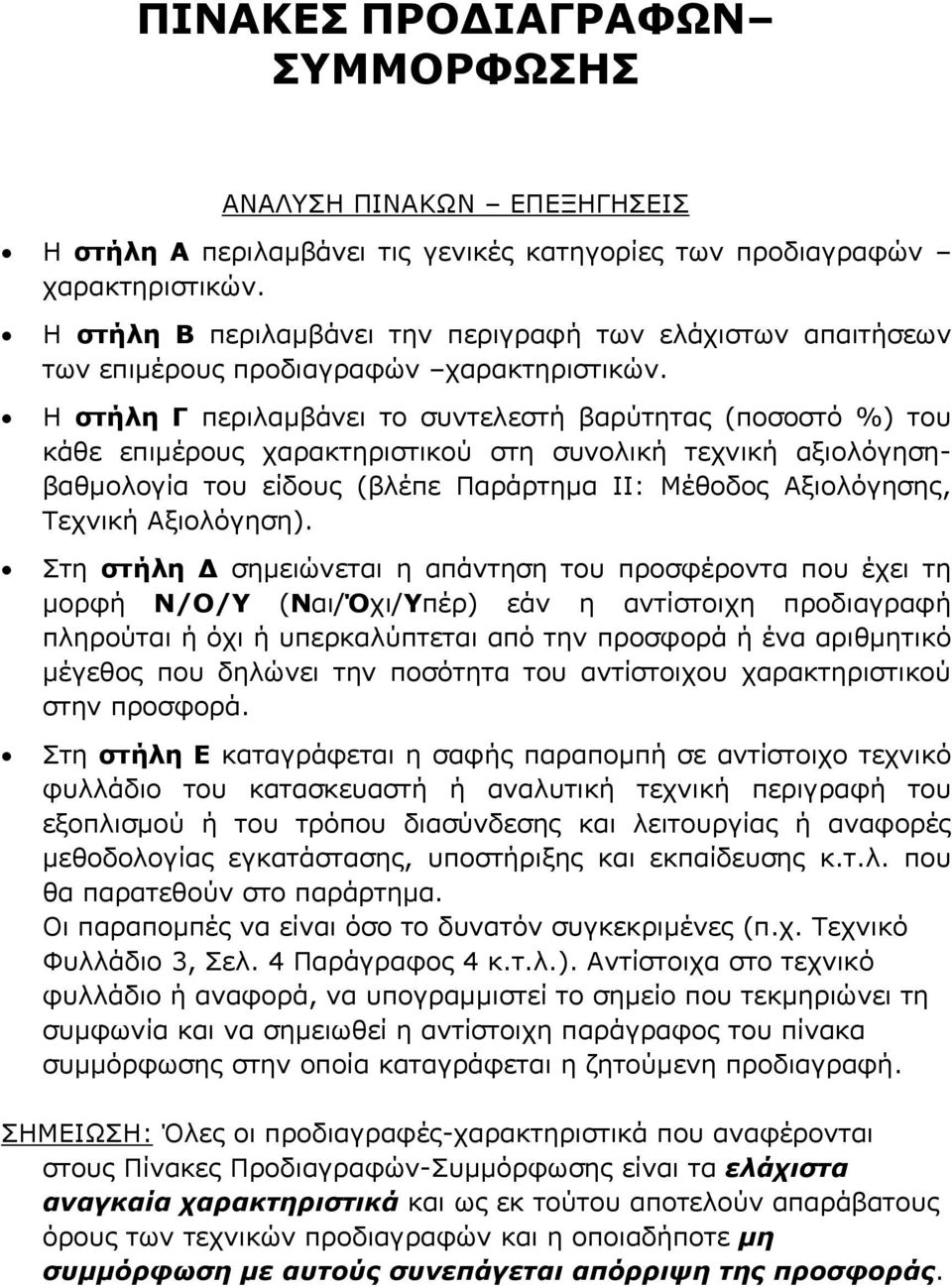 Η στήλη Γ περιλαµβάνει το συντελεστή βαρύτητας (ποσοστό %) του κάθε επιµέρους χαρακτηριστικού στη συνολική τεχνική αξιολόγησηβαθµολογία του είδους (βλέπε Παράρτηµα ΙΙ: Μέθοδος Αξιολόγησης, Τεχνική