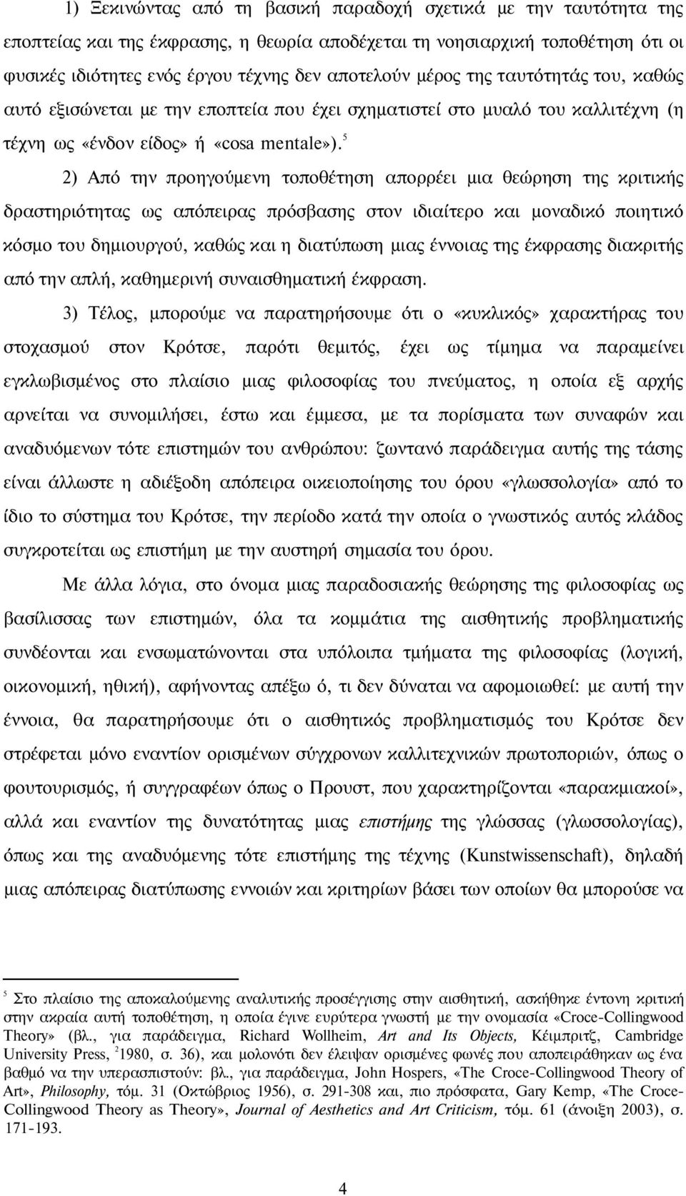 5 2) Από την προηγούμενη τοποθέτηση απορρέει μια θεώρηση της κριτικής δραστηριότητας ως απόπειρας πρόσβασης στον ιδιαίτερο και μοναδικό ποιητικό κόσμο του δημιουργού, καθώς και η διατύπωση μιας