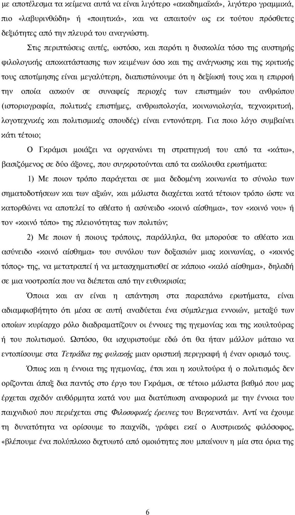 ότι η δεξίωσή τους και η επιρροή την οποία ασκούν σε συναφείς περιοχές των επιστημών του ανθρώπου (ιστοριογραφία, πολιτικές επιστήμες, ανθρωπολογία, κοινωνιολογία, τεχνοκριτική, λογοτεχνικές και