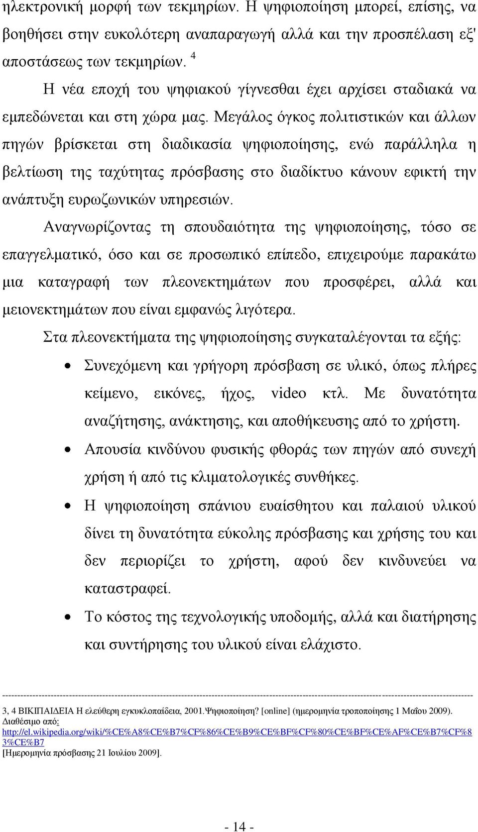 Μεγάλος όγκος πολιτιστικών και άλλων πηγών βρίσκεται στη διαδικασία ψηφιοποίησης, ενώ παράλληλα η βελτίωση της ταχύτητας πρόσβασης στο διαδίκτυο κάνουν εφικτή την ανάπτυξη ευρωζωνικών υπηρεσιών.