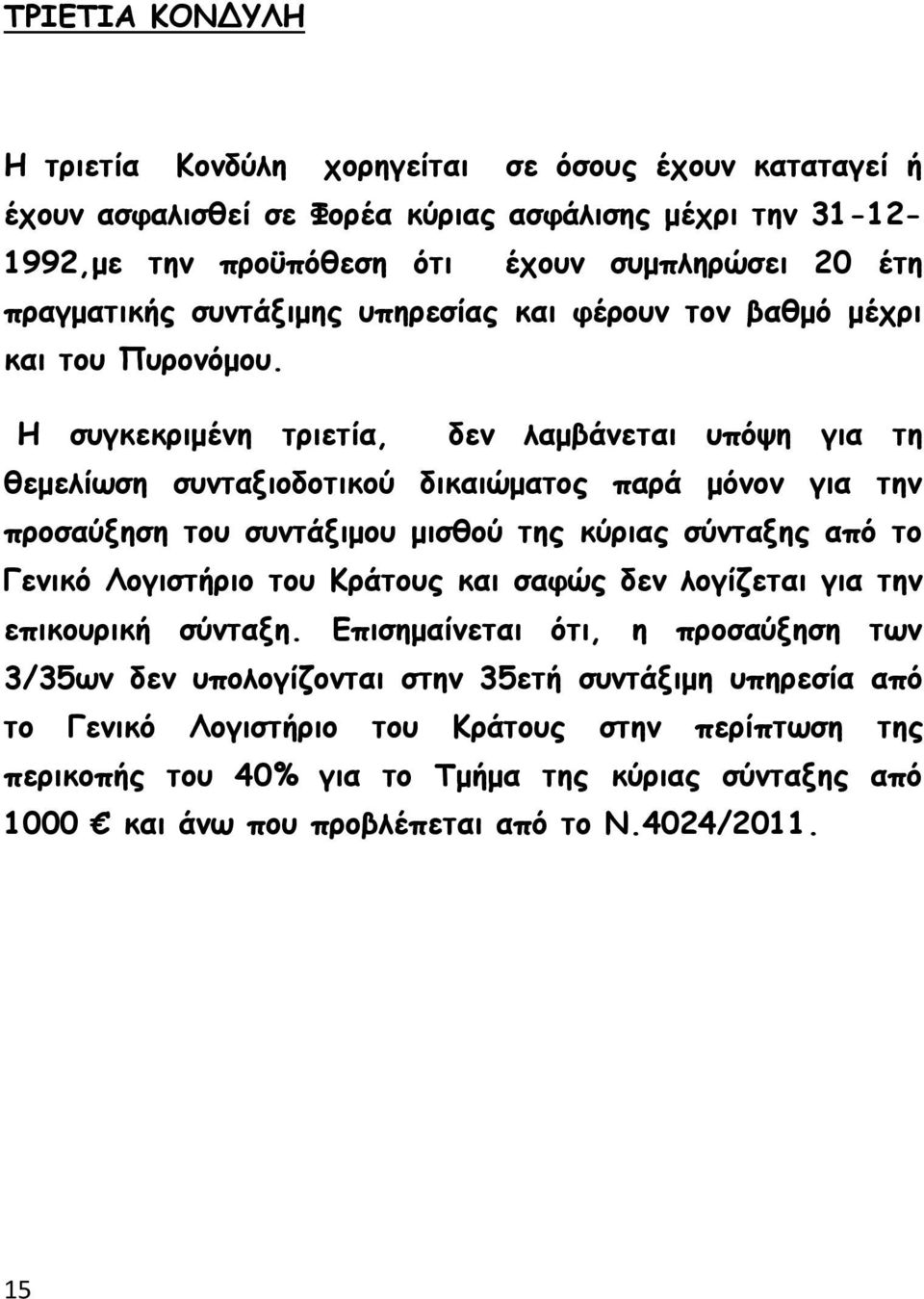 Η συγκεκριμένη τριετία, δεν λαμβάνεται υπόψη για τη θεμελίωση συνταξιοδοτικού δικαιώματος παρά μόνον για την προσαύξηση του συντάξιμου μισθού της κύριας σύνταξης από το Γενικό Λογιστήριο του