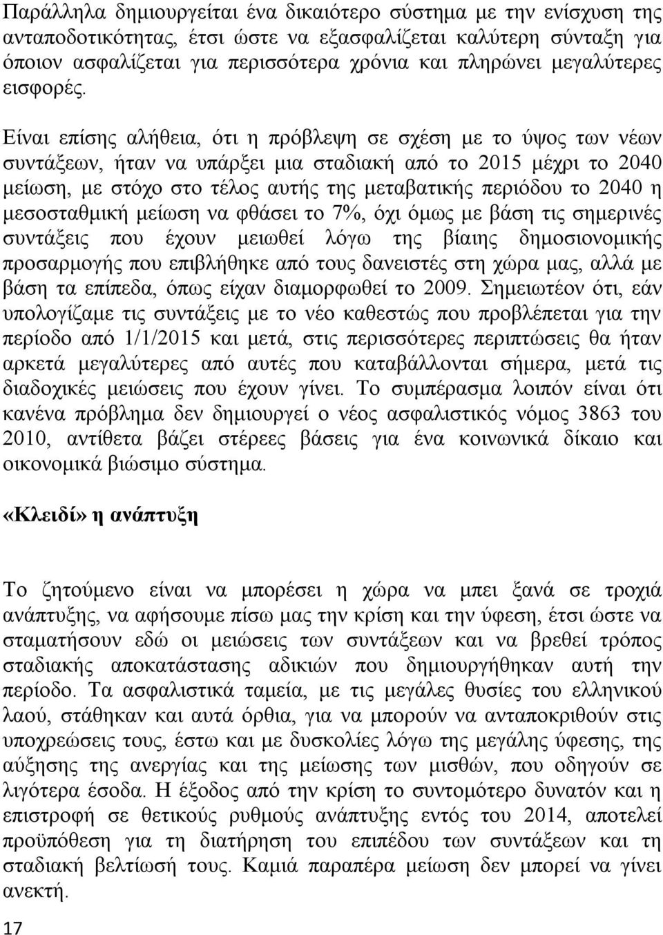 Είναι επίσης αλήθεια, ότι η πρόβλεψη σε σχέση με το ύψος των νέων συντάξεων, ήταν να υπάρξει μια σταδιακή από το 2015 μέχρι το 2040 μείωση, με στόχο στο τέλος αυτής της μεταβατικής περιόδου το 2040 η