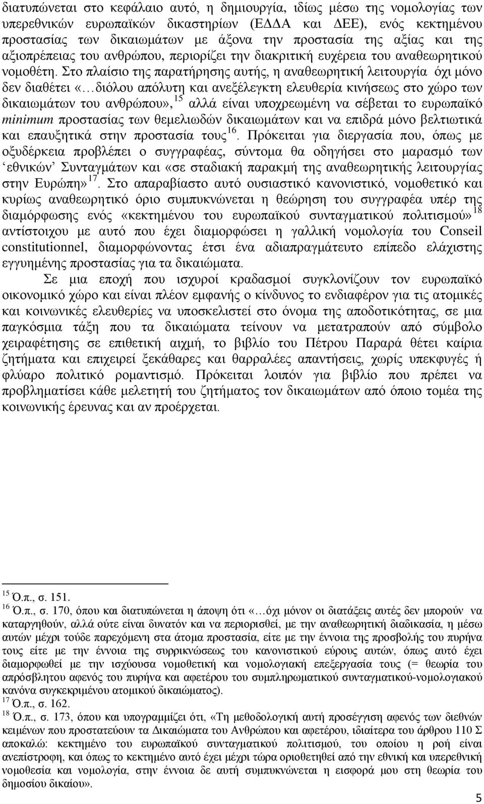 Στο πλαίσιο της παρατήρησης αυτής, η αναθεωρητική λειτουργία όχι μόνο δεν διαθέτει «διόλου απόλυτη και ανεξέλεγκτη ελευθερία κινήσεως στο χώρο των δικαιωμάτων του ανθρώπου», 15 αλλά είναι υποχρεωμένη