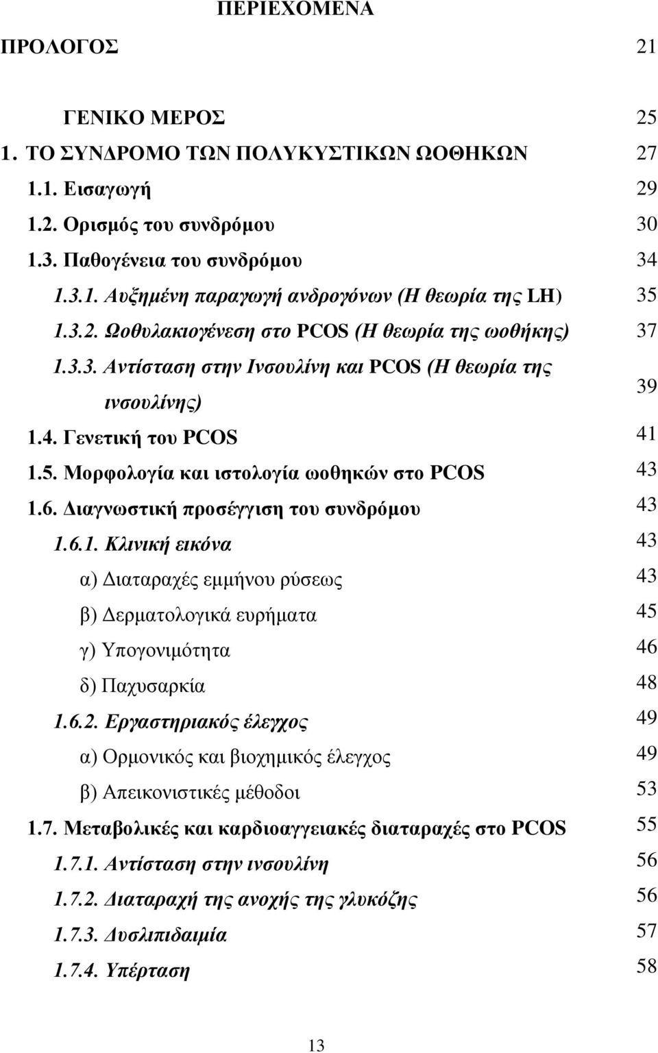 Διαγνωστική προσέγγιση του συνδρόμου 1.6.1. Κλινική εικόνα α) Διαταραχές εμμήνου ρύσεως β) Δερματολογικά ευρήματα γ) Υπογονιμότητα δ) Παχυσαρκία 1.6.2.