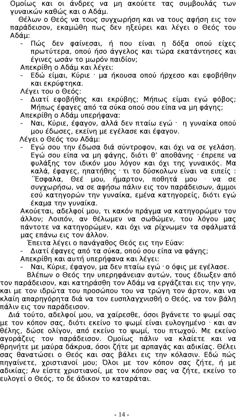 και τώρα εκατάντησες και έγινες ωσάν το μωρόν παιδίον; Απεκρίθη ο Αδάμ και λέγει: - Εδώ είμαι, Κύριε. μα ήκουσα οπού ήρχεσο και εφοβήθην και εκρύφτηκα.