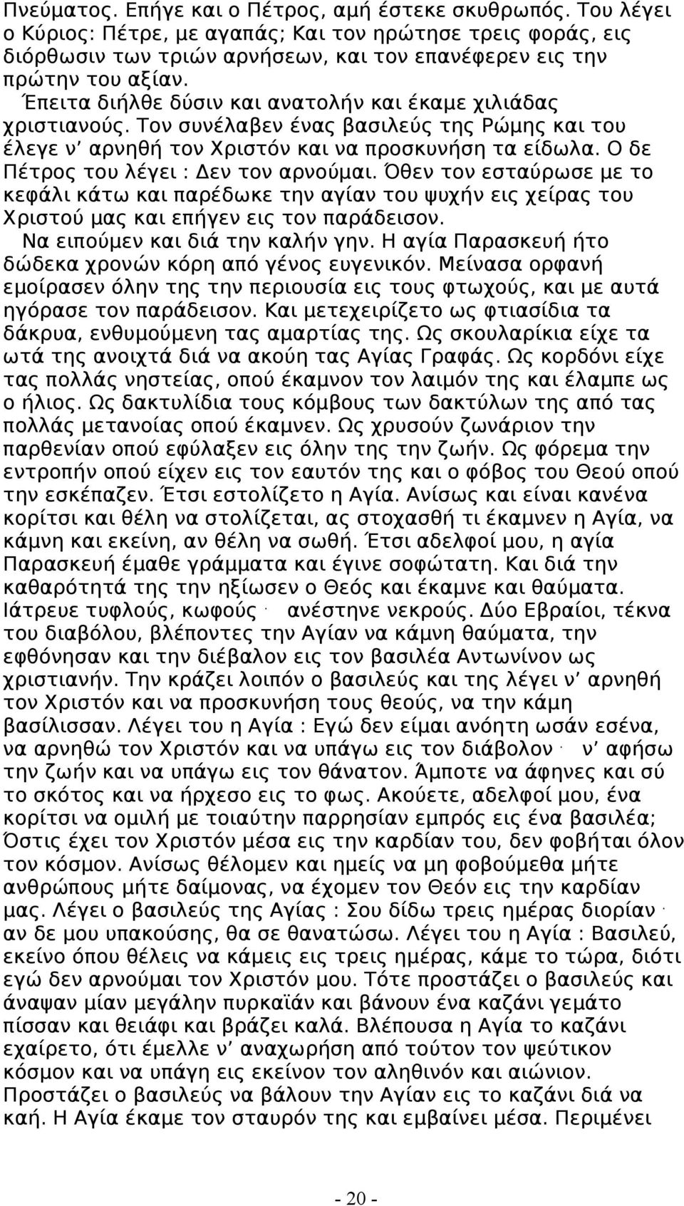 Ο δε Πέτρος του λέγει : Δεν τον αρνούμαι. Όθεν τον εσταύρωσε με το κεφάλι κάτω και παρέδωκε την αγίαν του ψυχήν εις χείρας του Χριστού μας και επήγεν εις τον παράδεισον.