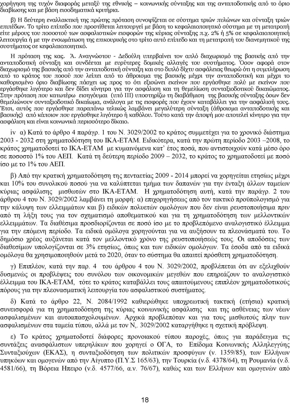 Το τρίτο επίπεδο που προστίθεται λειτουργεί με βάση το κεφαλαιοποιητικό σύστημα με τη μετατροπή είτε μέρους του ποσοστού των ασφαλιστικών εισφορών της κύριας σύνταξης π.χ.