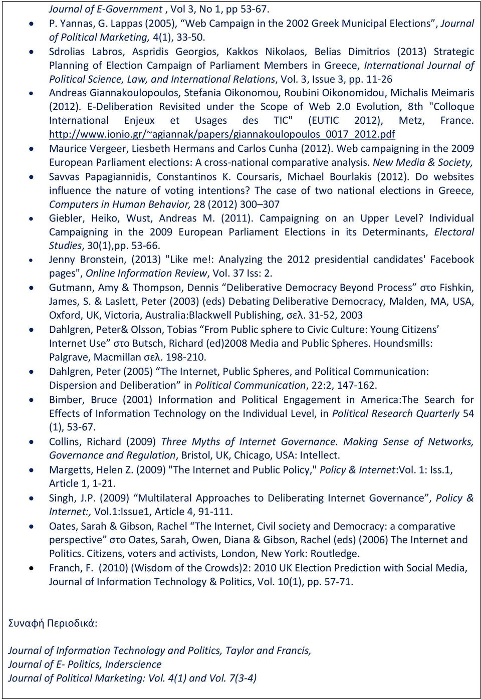 and International Relations, Vol. 3, Issue 3, pp. 11-26 Andreas Giannakoulopoulos, Stefania Oikonomou, Roubini Oikonomidou, Michalis Meimaris (2012). E-Deliberation Revisited under the Scope of Web 2.