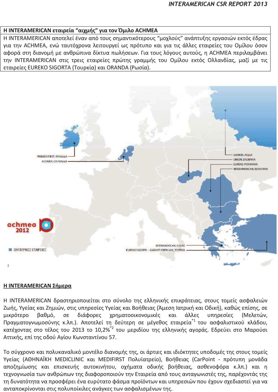 Για τους λόγους αυτούς, η ACHMEA περιλαμβάνει την INTERAMERICAN στις τρεις εταιρείες πρώτης γραμμής του Ομίλου εκτός Ολλανδίας, μαζί με τις εταιρείες EUREKO SIGORTA (Τουρκία) και ORANDA (Ρωσία).