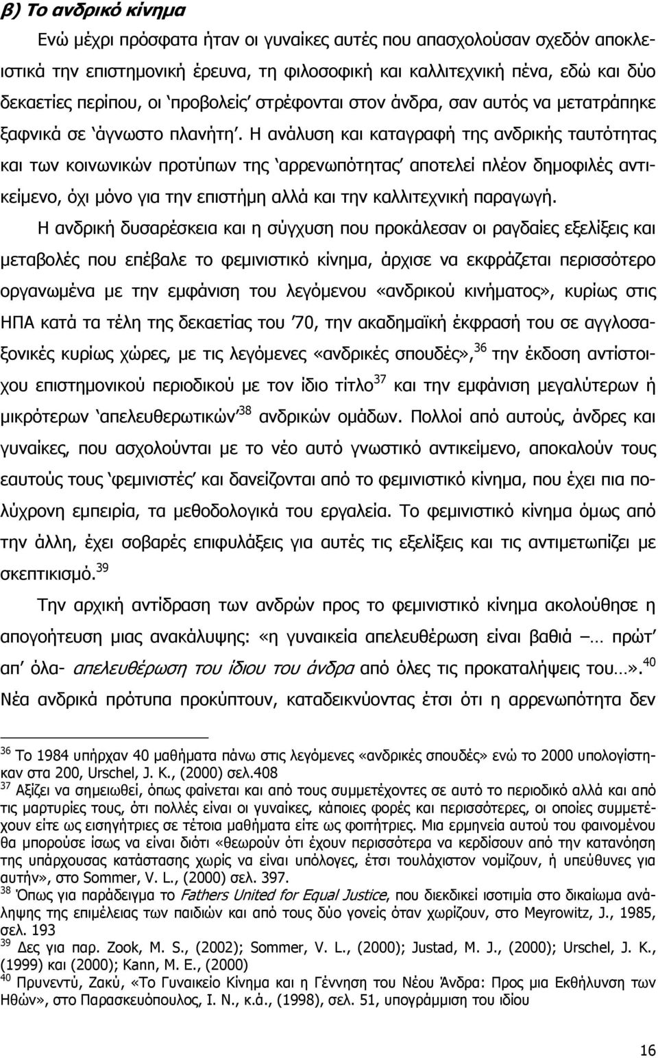 Η ανάλυση και καταγραφή της ανδρικής ταυτότητας και των κοινωνικών προτύπων της αρρενωπότητας αποτελεί πλέον δημοφιλές αντικείμενο, όχι μόνο για την επιστήμη αλλά και την καλλιτεχνική παραγωγή.