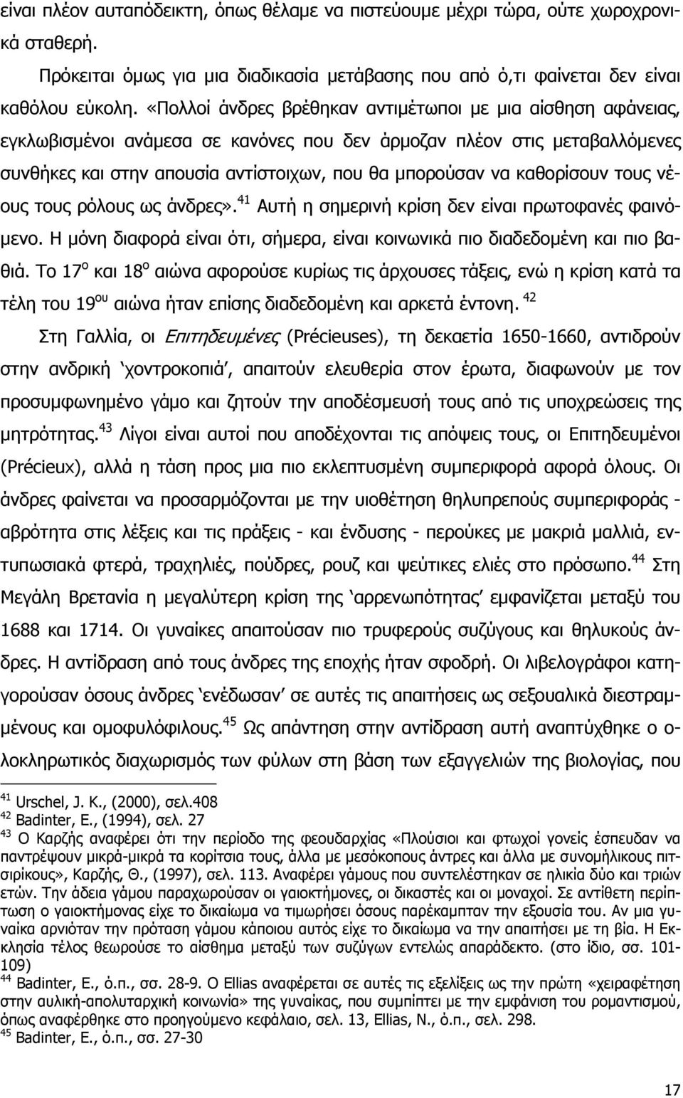 καθορίσουν τους νέους τους ρόλους ως άνδρες». 41 Αυτή η σημερινή κρίση δεν είναι πρωτοφανές φαινόμενο. Η μόνη διαφορά είναι ότι, σήμερα, είναι κοινωνικά πιο διαδεδομένη και πιο βαθιά.