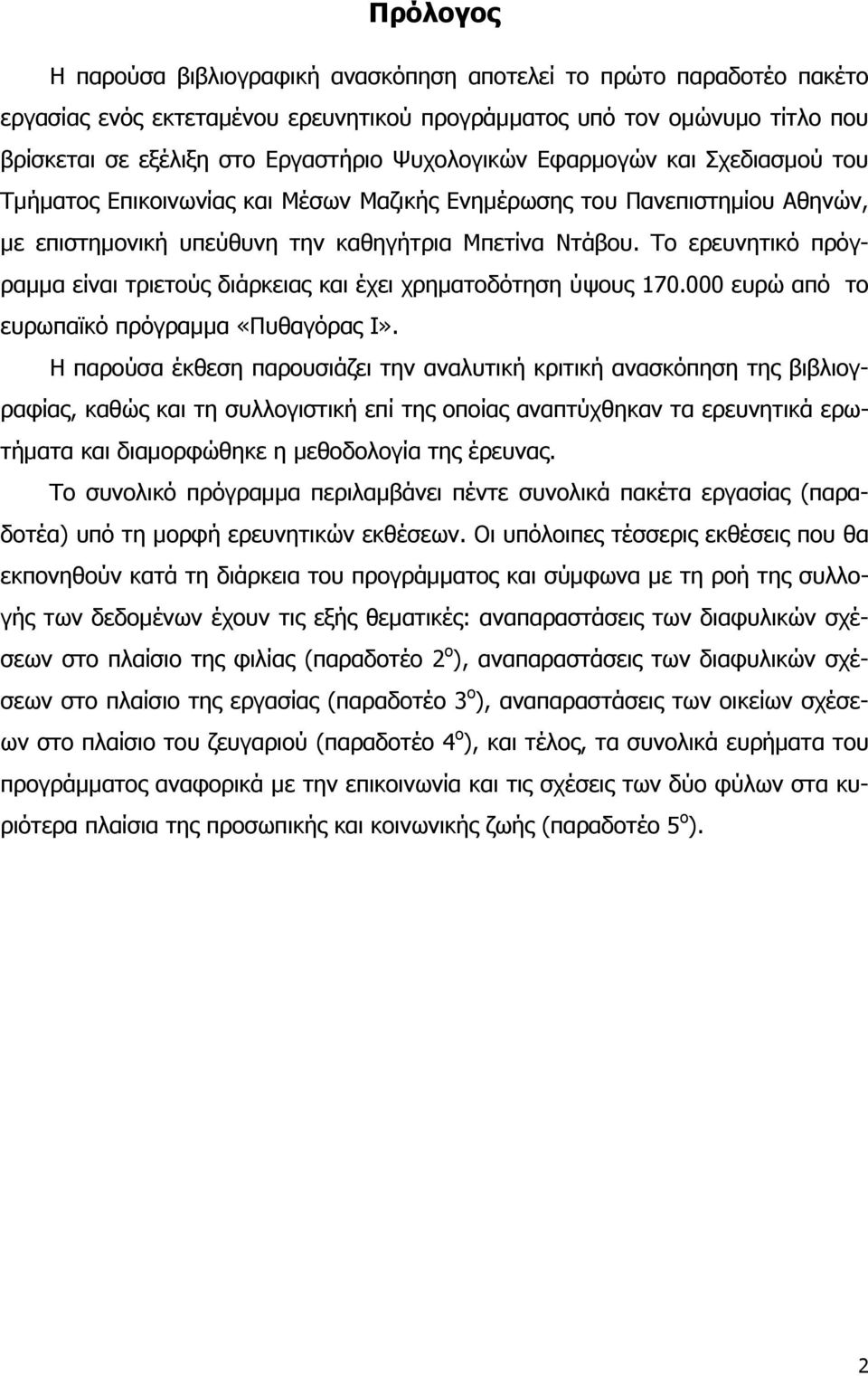 Το ερευνητικό πρόγραμμα είναι τριετούς διάρκειας και έχει χρηματοδότηση ύψους 170.000 ευρώ από το ευρωπαϊκό πρόγραμμα «Πυθαγόρας Ι».