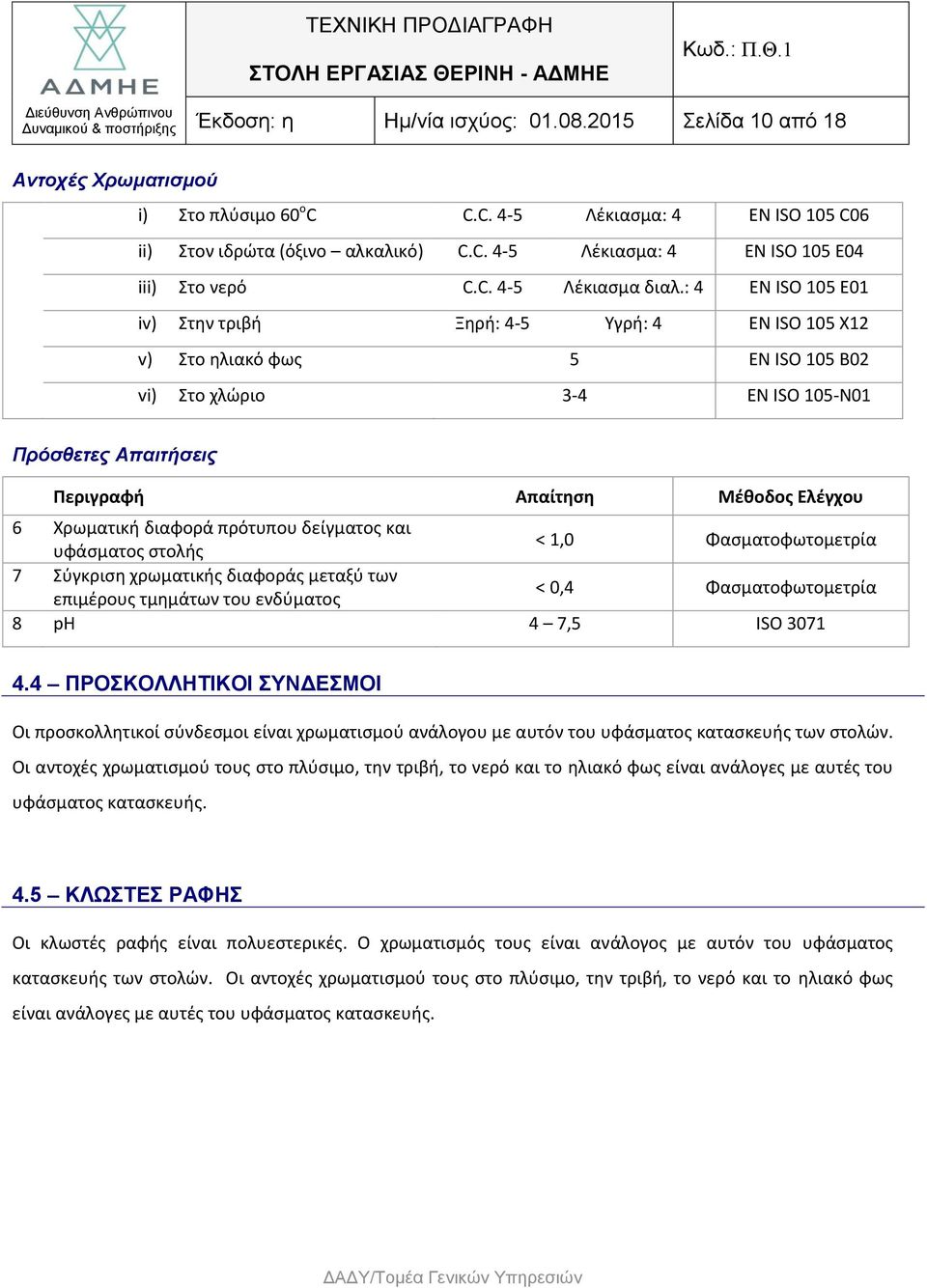 : 4 EN ISO 105 Ε01 iv) Στην τριβή Ξηρή: 4-5 Υγρή: 4 EN ISO 105 X12 v) Στο ηλιακό φως 5 EN ISO 105 B02 vi) Στο χλώριο 3-4 EN ISO 105-N01 Πρόσθετες Απαιτήσεις Περιγραφή Απαίτηση Μέθοδος Ελέγχου 6