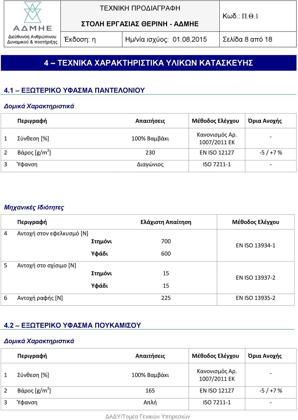 1007/2011 ΕΚ 2 Βάρος [g/m 2 ] 230 EN ISO 12127-5 / +7 % 3 Ύφανση Διαγώνιος ISO 7211-1 - - Μηχανικές Ιδιότητες Περιγραφή Ελάχιστη Απαίτηση Μέθοδος Ελέγχου 4 Αντοχή στον εφελκυσμό [Ν] Στημόνι 700 EN