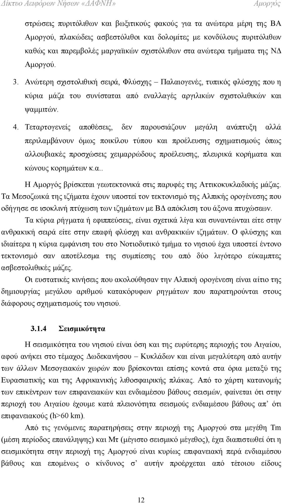 Τεταρτογενείς αποθέσεις, δεν παρουσιάζουν μεγάλη ανάπτυξη αλλά περιλαμβάνουν όμως ποικίλου τύπου και προέλευσης σχηματισμούς όπως αλλουβιακές προσχώσεις χειμαρρώδους προέλευσης, πλευρικά κορήματα και