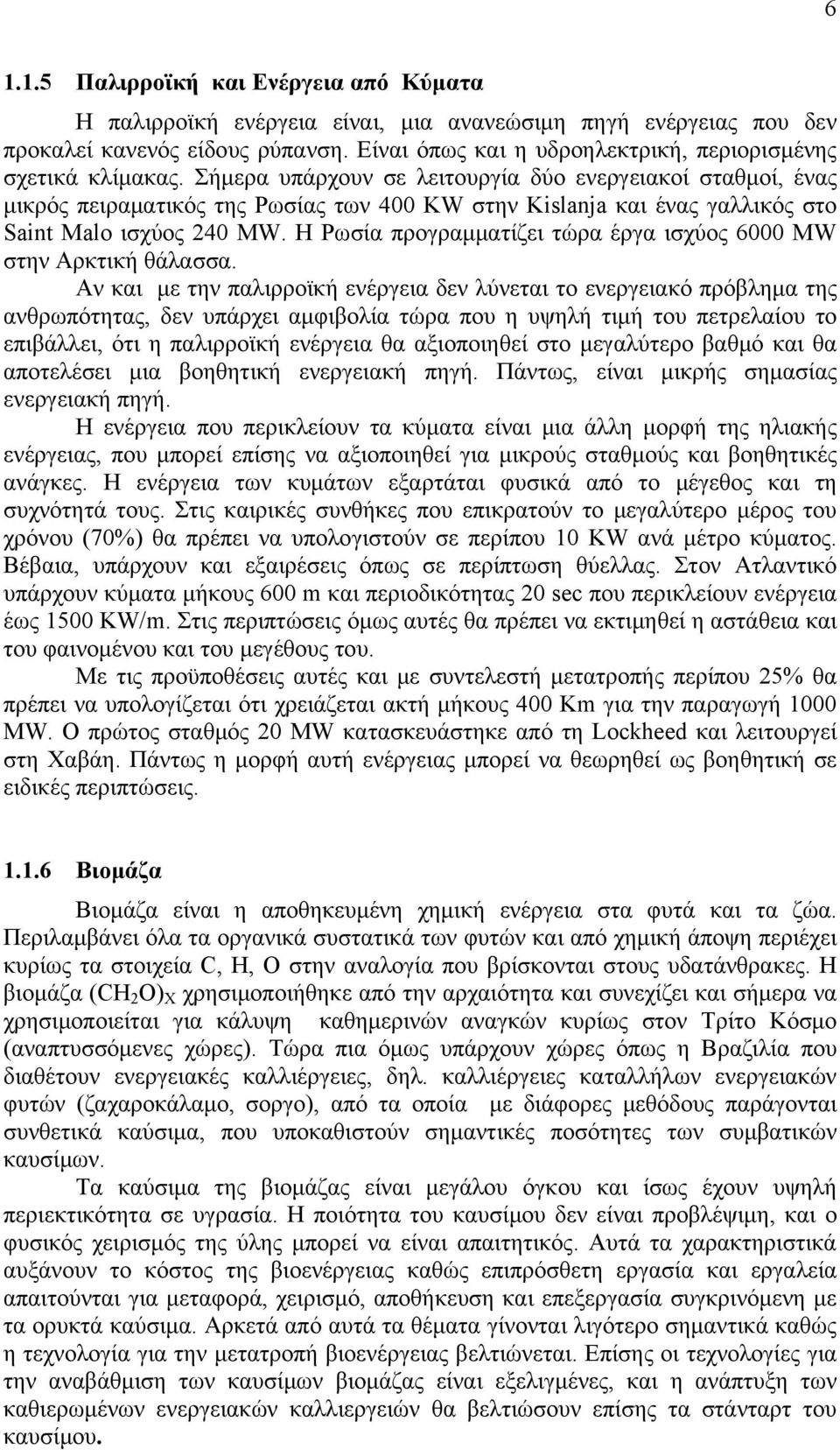 Σήμερα υπάρχουν σε λειτουργία δύο ενεργειακοί σταθμοί, ένας μικρός πειραματικός της Ρωσίας των 4 KW στην Kislanja και ένας γαλλικός στο Saint Malo ισχύος 24 MW.