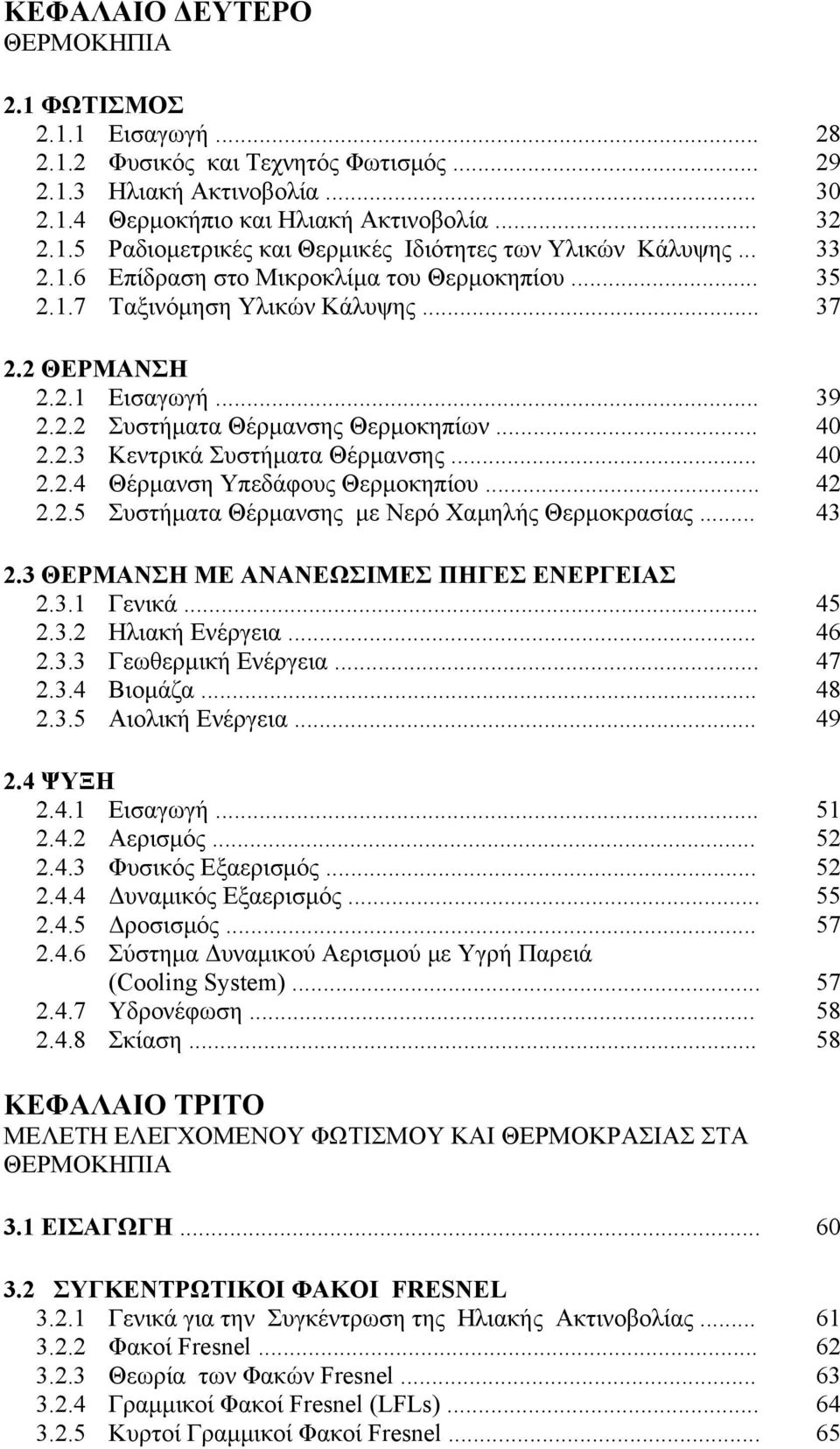 .. 4 2.2.4 Θέρμανση Υπεδάφους Θερμοκηπίου... 42 2.2.5 Συστήματα Θέρμανσης με Νερό Χαμηλής Θερμοκρασίας... 43 2.3 ΘΕΡΜΑΝΣΗ ΜΕ ΑΝΑΝΕΩΣΙΜΕΣ ΠΗΓΕΣ ΕΝΕΡΓΕΙΑΣ 2.3.1 Γενικά... 45 2.3.2 Ηλιακή Ενέργεια... 46 2.