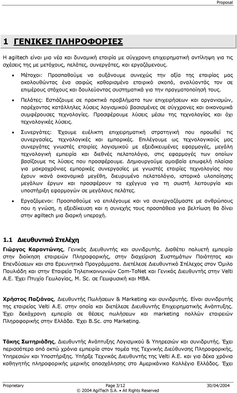 πραγµατοποίησή τους. Πελάτες: Εστιάζουµε σε πρακτικά προβλήµατα των επιχειρήσεων και οργανισµών, παρέχοντας κατάλληλες λύσεις λογισµικού βασισµένες σε σύγχρονες και οικονοµικά συµφέρουσες τεχνολογίες.