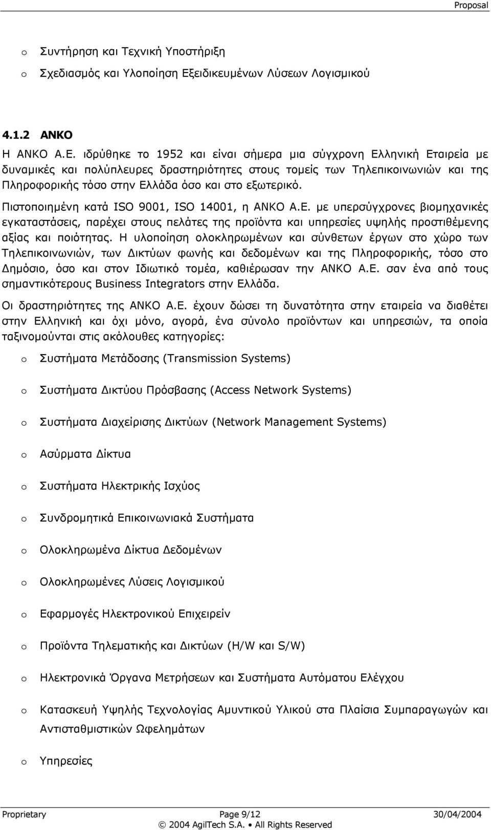 ιδρύθηκε το 1952 και είναι σήµερα µια σύγχρονη Ελληνική Εταιρεία µε δυναµικές και πολύπλευρες δραστηριότητες στους τοµείς των Τηλεπικοινωνιών και της Πληροφορικής τόσο στην Ελλάδα όσο και στο