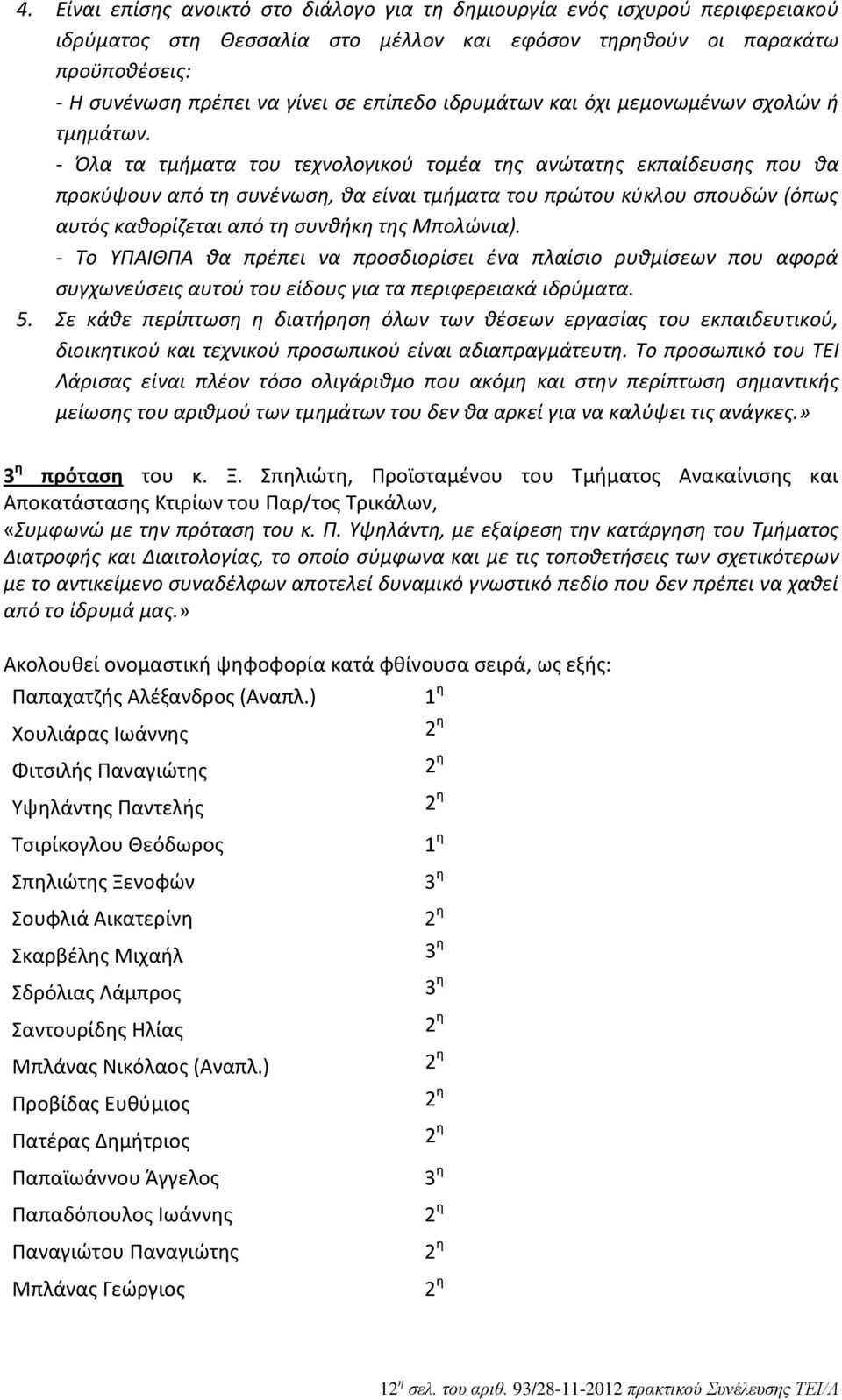 - Όλα τα τμήματα του τεχνολογικού τομέα της ανώτατης εκπαίδευσης που θα προκύψουν από τη συνένωση, θα είναι τμήματα του πρώτου κύκλου σπουδών (όπως αυτός καθορίζεται από τη συνθήκη της Μπολώνια).