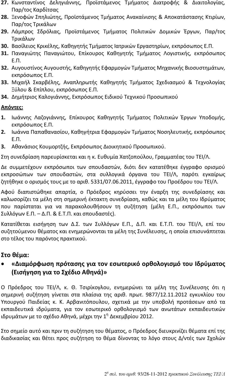 Παναγιώτης Παναγιώτου, Επίκουρος Καθηγητής Τμήματος Λογιστικής, εκπρόσωπος Ε.Π. 32. Αυγουστίνος Αυγουστής, Καθηγητής Εφαρμογών Τμήματος Μηχανικής Βιοσυστημάτων, εκπρόσωπος Ε.Π. 33.