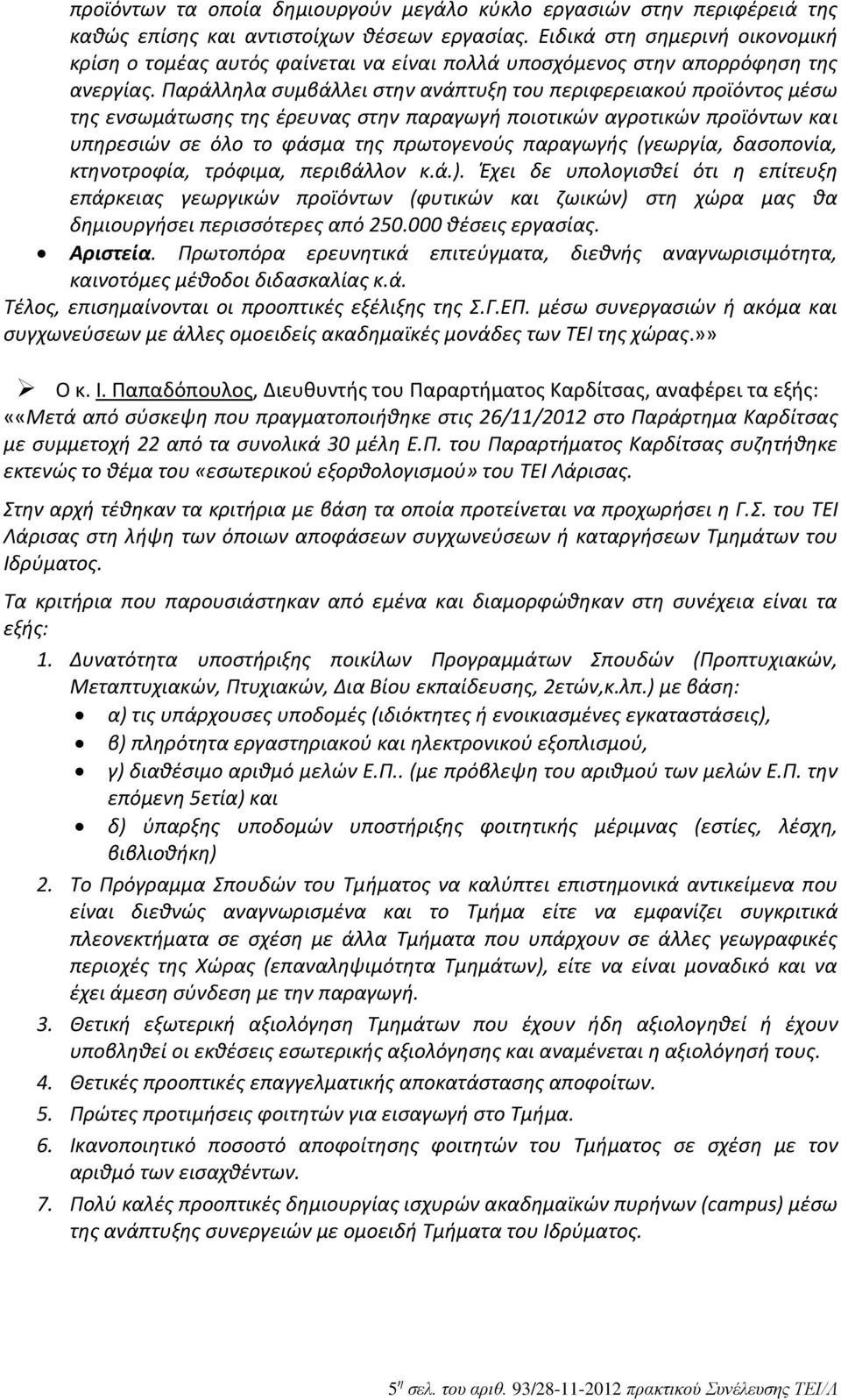 Παράλληλα συμβάλλει στην ανάπτυξη του περιφερειακού προϊόντος μέσω της ενσωμάτωσης της έρευνας στην παραγωγή ποιοτικών αγροτικών προϊόντων και υπηρεσιών σε όλο το φάσμα της πρωτογενούς παραγωγής