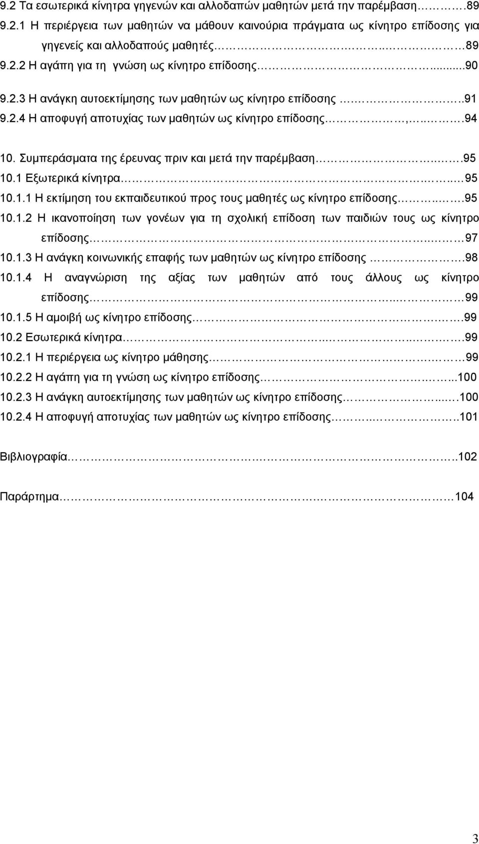 Συμπεράσματα της έρευνας πριν και μετά την παρέμβαση...95 10.1 Εξωτερικά κίνητρα... 95 10.1.1 Η εκτίμηση του εκπαιδευτικού προς τους μαθητές ως κίνητρο επίδοσης...95 10.1.2 Η ικανοποίηση των γονέων για τη σχολική επίδοση των παιδιών τους ως κίνητρο επίδοσης.