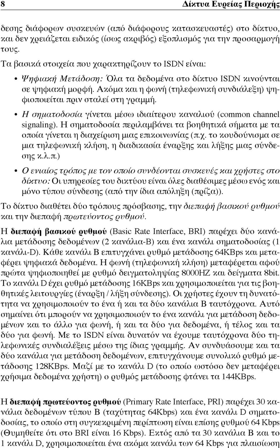 Ακόμα και η φωνή (τηλεφωνική συνδιάλεξη) ψηφιοποιείται πριν σταλεί στη γραμμή. Η σηματοδοσία γίνεται μέσω ιδιαίτερου καναλιού (common channel signaling).