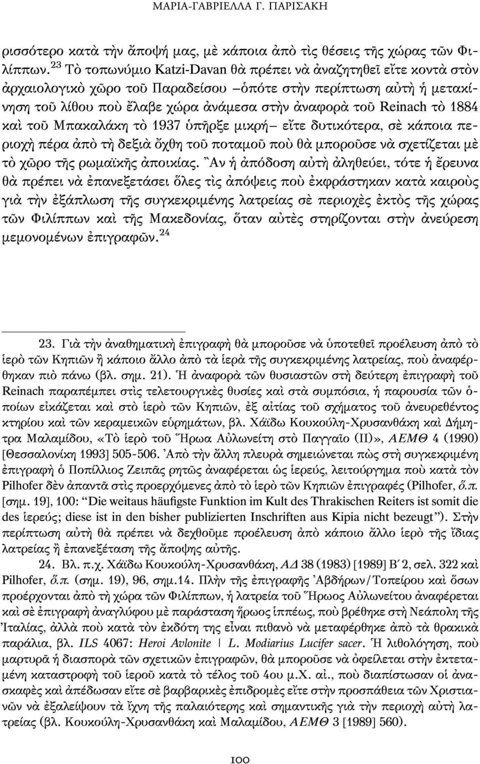 το 1884 και του Μπακαλάκη το 1937 υπήρξε μικρή- εϊτε δυτικότερα, σε κάποια περιοχή πέρα από τη δεξιά όχθη του ποταμού πού θα μπορούσε να σχετίζεται με το χώρο τής ρωμαϊκής αποικίας.